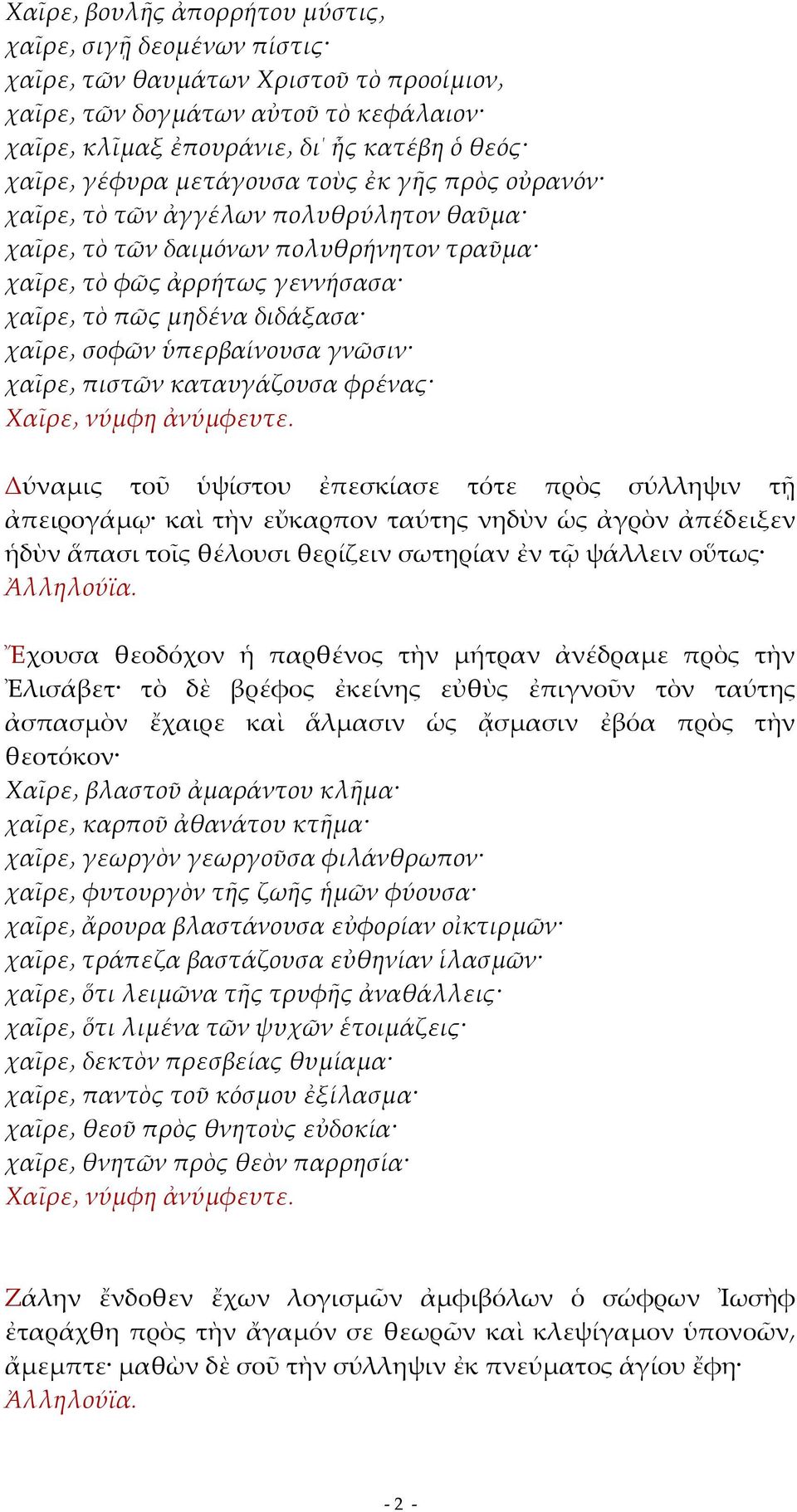 ὑπερβαίνουσα γνῶσιν χαῖρε πιστῶν καταυγάζουσα φρένας Δύναμις τοῦ ὑψίστου ἐπεσκίασε τότε πρὸς σύλληψιν τῇ ἀπειρογάμῳ καὶ τὴν εὔκαρπον ταύτης νηδὺν ὡς ἀγρὸν ἀπέδειξεν ἡδὺν ἅπασι τοῖς θέλουσι θερίζειν