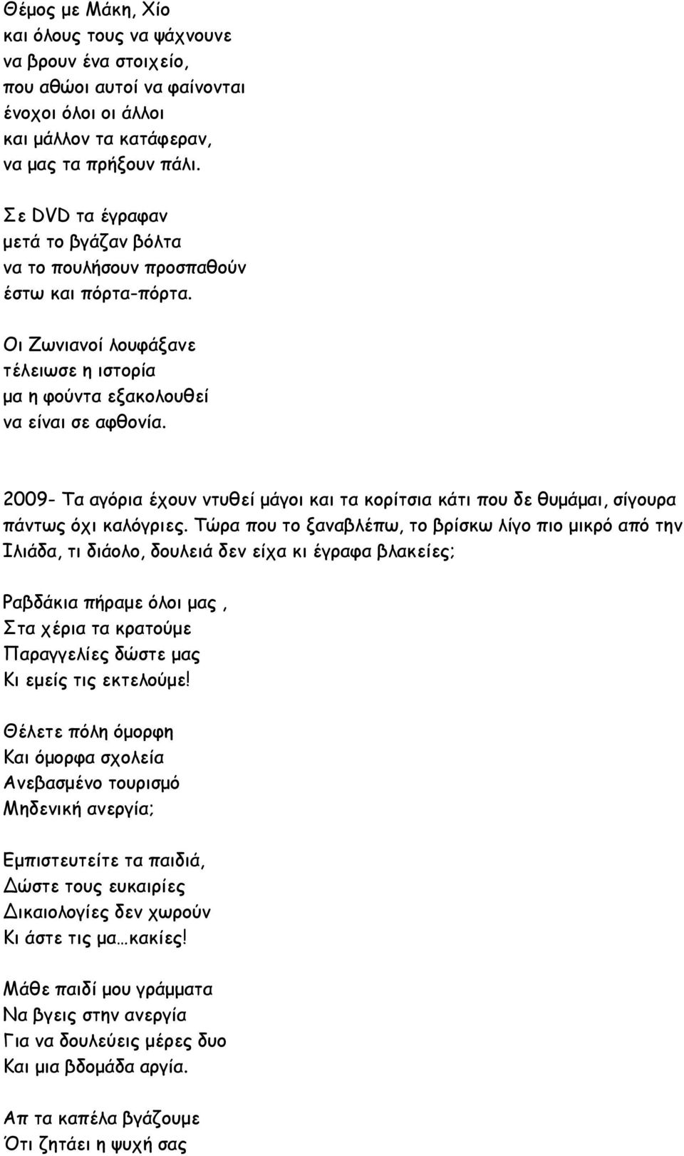 2009- Τα αγόρια έχουν ντυθεί μάγοι και τα κορίτσια κάτι που δε θυμάμαι, σίγουρα πάντως όχι καλόγριες.