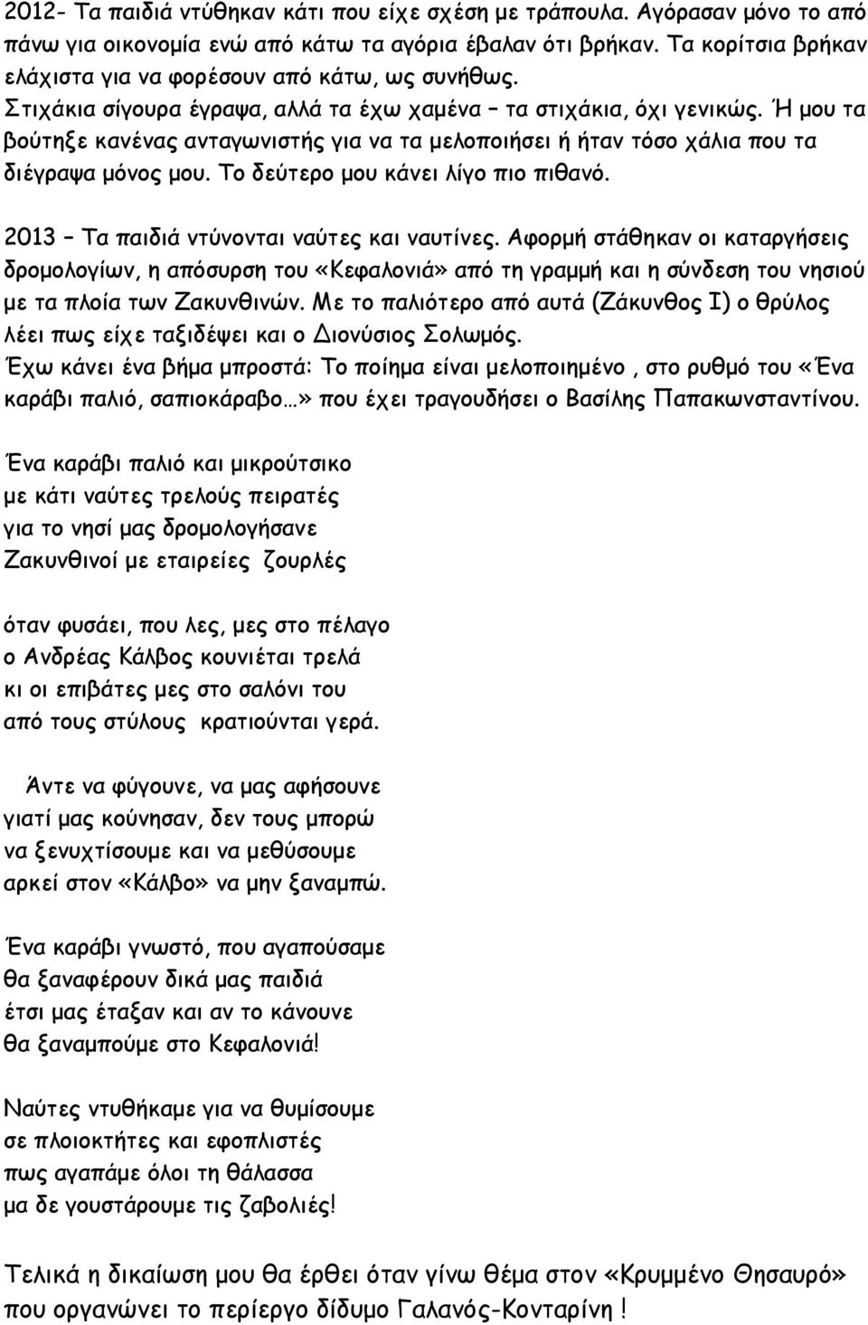 Ή μου τα βούτηξε κανένας ανταγωνιστής για να τα μελοποιήσει ή ήταν τόσο χάλια που τα διέγραψα μόνος μου. Το δεύτερο μου κάνει λίγο πιο πιθανό. 2013 Τα παιδιά ντύνονται ναύτες και ναυτίνες.