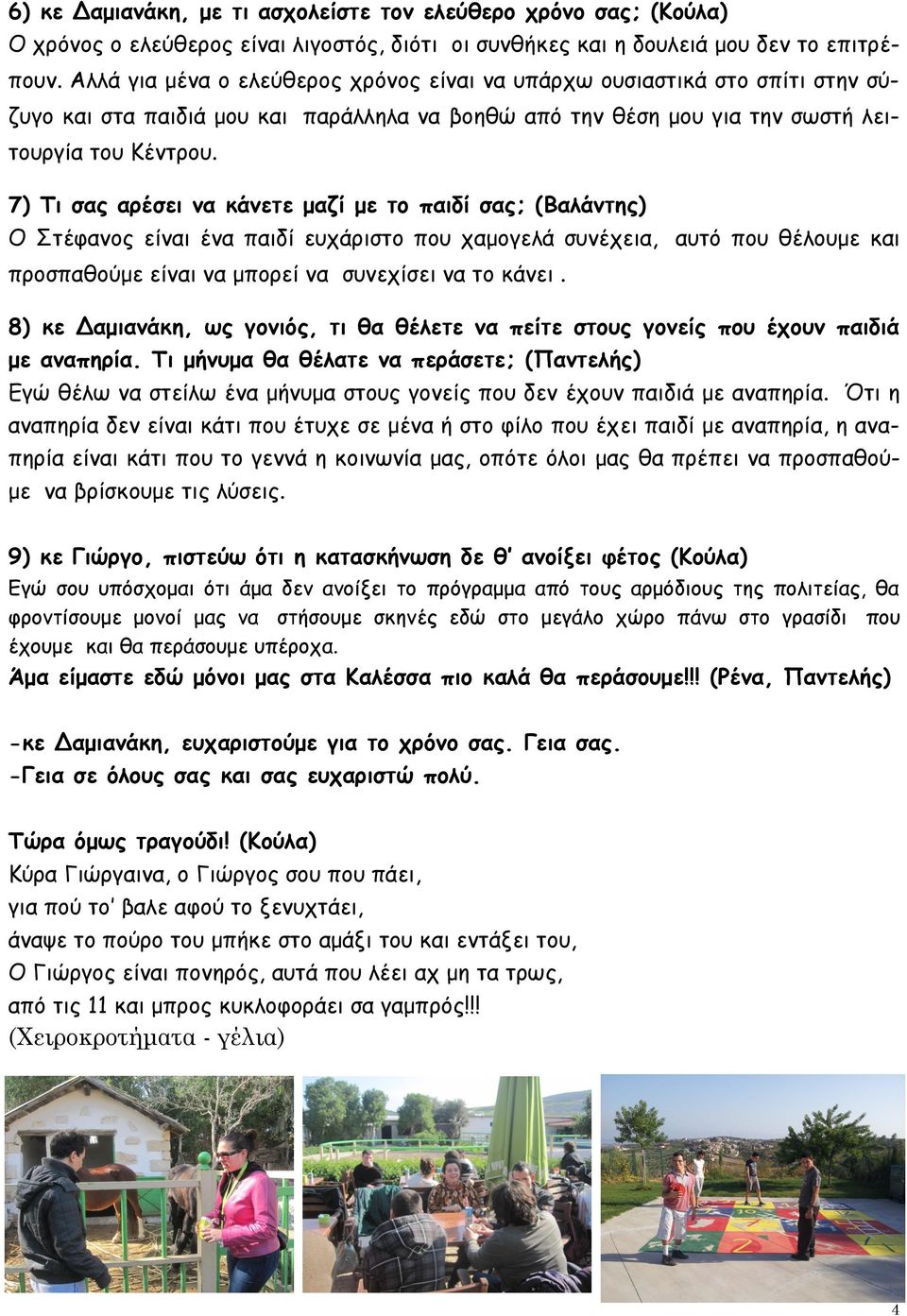 7) Τι σας αρέσει να κάνετε μαζί με το παιδί σας; (Βαλάντης) Ο Στέφανος είναι ένα παιδί ευχάριστο που χαμογελά συνέχεια, αυτό που θέλουμε και προσπαθούμε είναι να μπορεί να συνεχίσει να το κάνει.