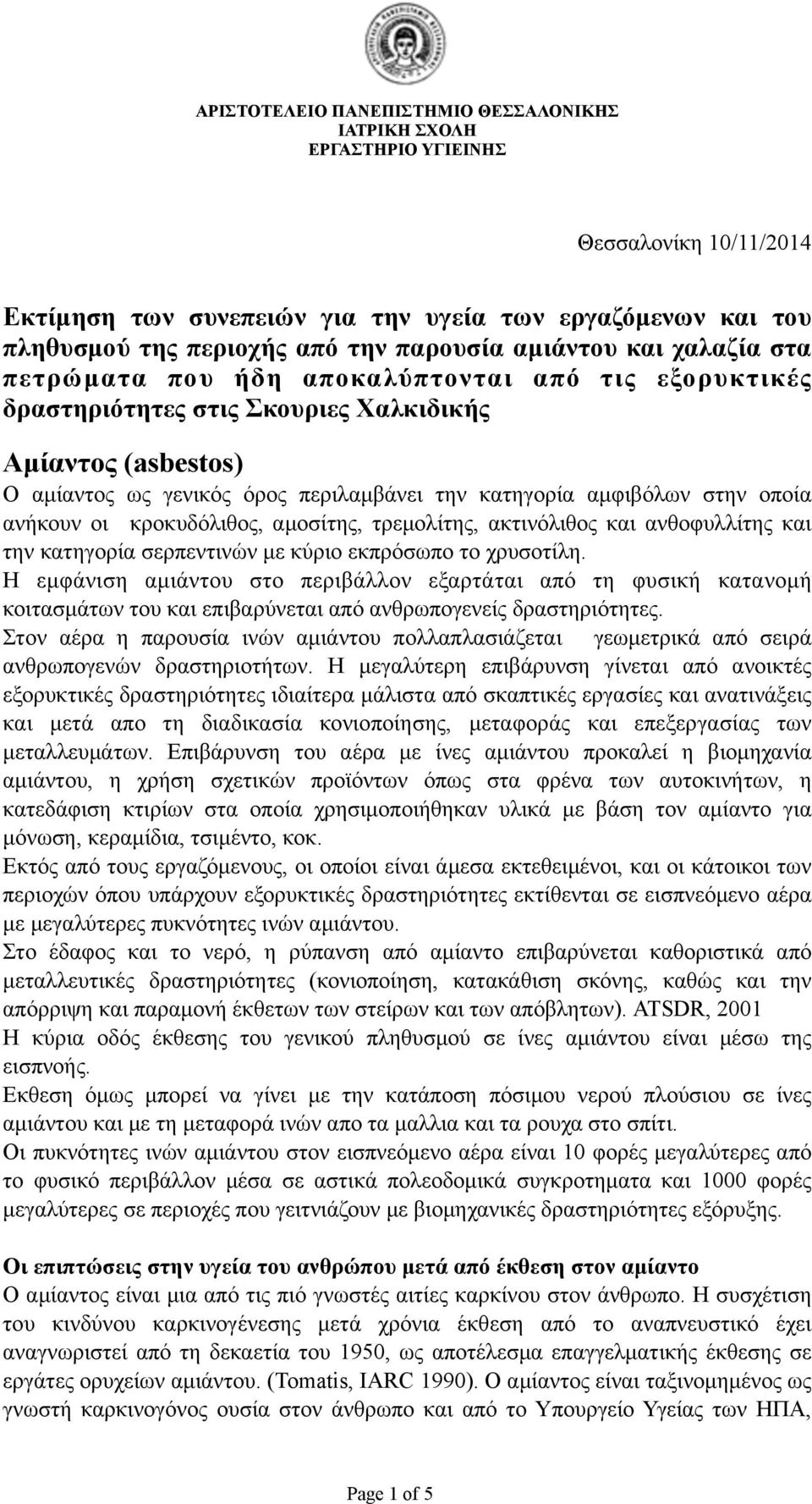 ακτινόλιθος και ανθοφυλλίτης και την κατηγορία σερπεντινών µε κύριο εκπρόσωπο το χρυσοτίλη.