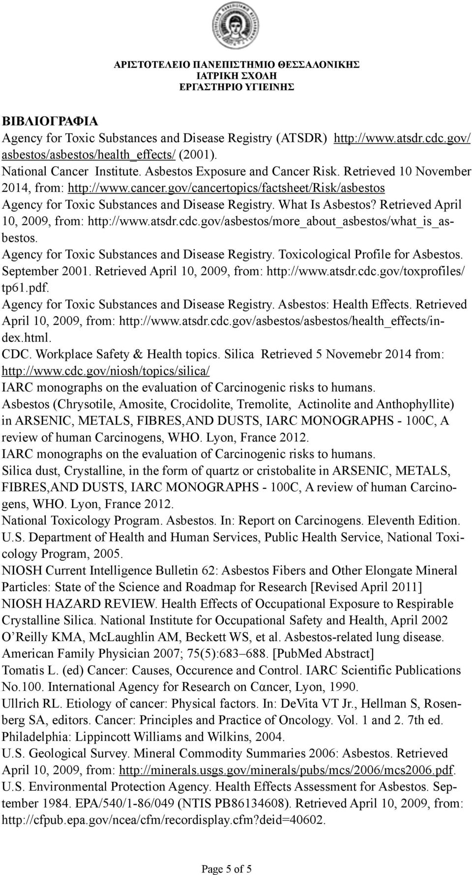 Retrieved April 10, 2009, from: http://www.atsdr.cdc.gov/asbestos/more_about_asbestos/what_is_asbestos. Agency for Toxic Substances and Disease Registry. Toxicological Profile for Asbestos.