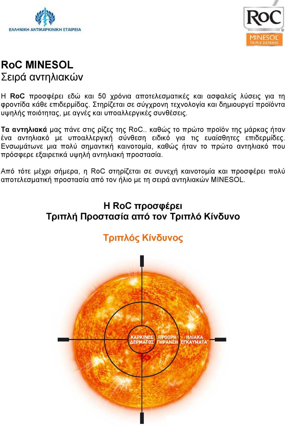 . καθώς το πρώτο προϊόν της µάρκας ήταν ένα αντηλιακό µε υποαλλεργική σύνθεση ειδικό για τις ευαίσθητες επιδερµίδες.