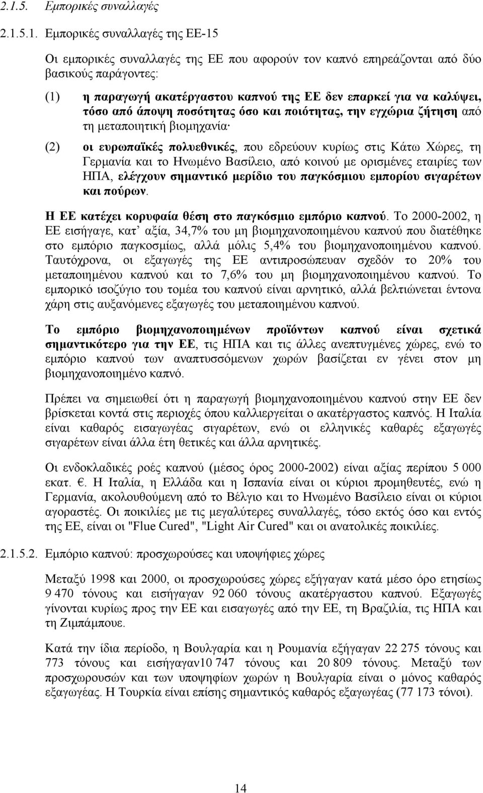 Γερµανία και το Ηνωµένο Βασίλειο, από κοινού µε ορισµένες εταιρίες των ΗΠΑ, ελέγχουν σηµαντικό µερίδιο του παγκόσµιου εµπορίου σιγαρέτων και πούρων.