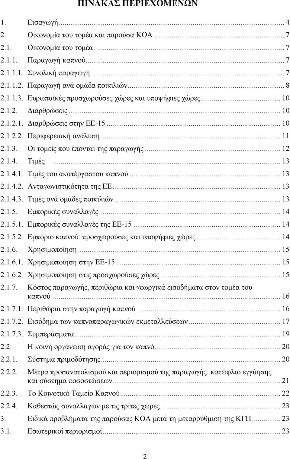 .. 12 2.1.4. Τιµές... 13 2.1.4.1. Τιµές του ακατέργαστου καπνού... 13 2.1.4.2. Ανταγωνιστικότητα της ΕΕ... 13 2.1.4.3. Τιµές ανά οµάδες ποικιλιών... 13 2.1.5. Εµπορικές συναλλαγές... 14 2.1.5.1. Εµπορικές συναλλαγές της ΕΕ-15.