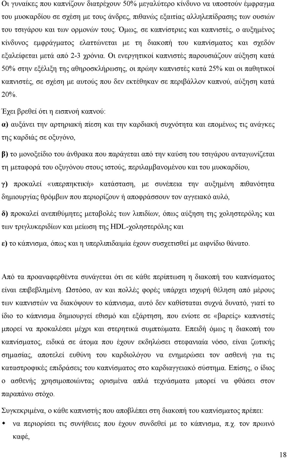 Οι ενεργητικοί καπνιστές παρουσιάζουν αύξηση κατά 50% στην εξέλιξη της αθηροσκλήρωσης, οι πρώην καπνιστές κατά 25% και οι παθητικοί καπνιστές, σε σχέση με αυτούς που δεν εκτέθηκαν σε περιβάλλον