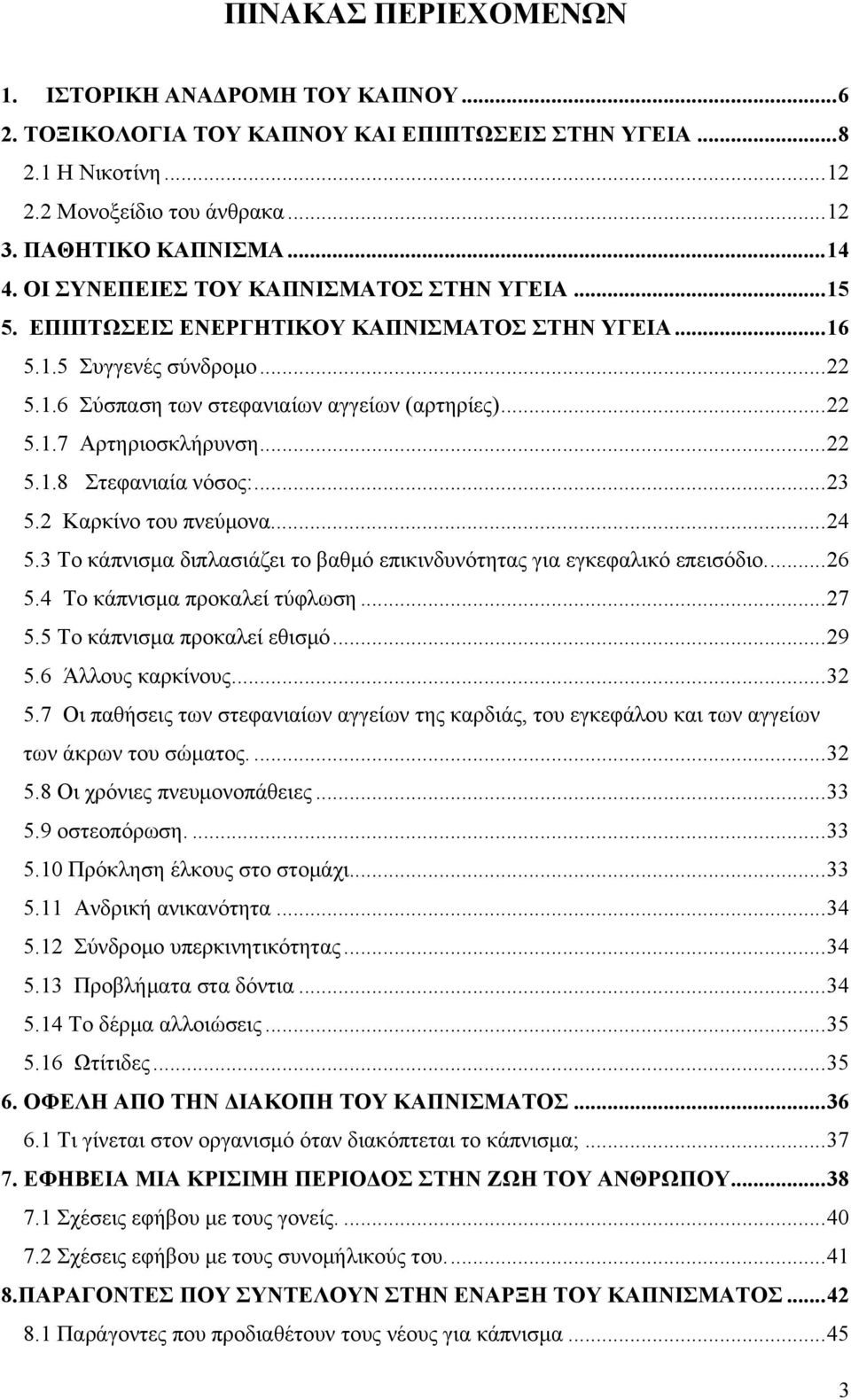 ..22 5.1.8 Στεφανιαία νόσος:...23 5.2 Καρκίνο του πνεύμονα...24 5.3 Το κάπνισμα διπλασιάζει το βαθμό επικινδυνότητας για εγκεφαλικό επεισόδιο...26 5.4 Το κάπνισμα προκαλεί τύφλωση...27 5.