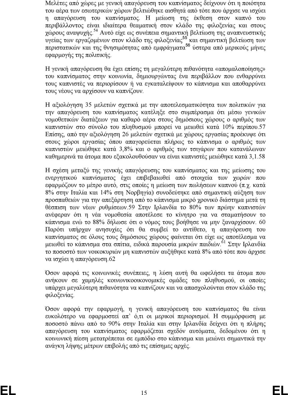 54 Αυτό είχε ως συνέπεια σηµαντική βελτίωση της αναπνευστικής υγείας των εργαζοµένων στον κλάδο της φιλοξενίας 55 και σηµαντική βελτίωση των περιστατικών και της θνησιµότητας από εµφράγµατα 56 ύστερα