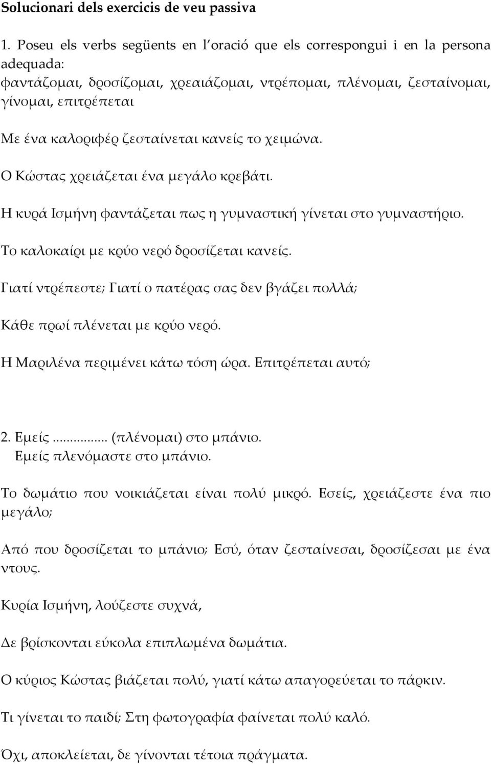 ζεσταίνεται κανείς το χειμώνα. Ο Κώστας χρειάζεται ένα μεγάλο κρεβάτι. Η κυρά Ισμήνη φαντάζεται πως η γυμναστική γίνεται στο γυμναστήριο. Το καλοκαίρι με κρύο νερό δροσίζεται κανείς.