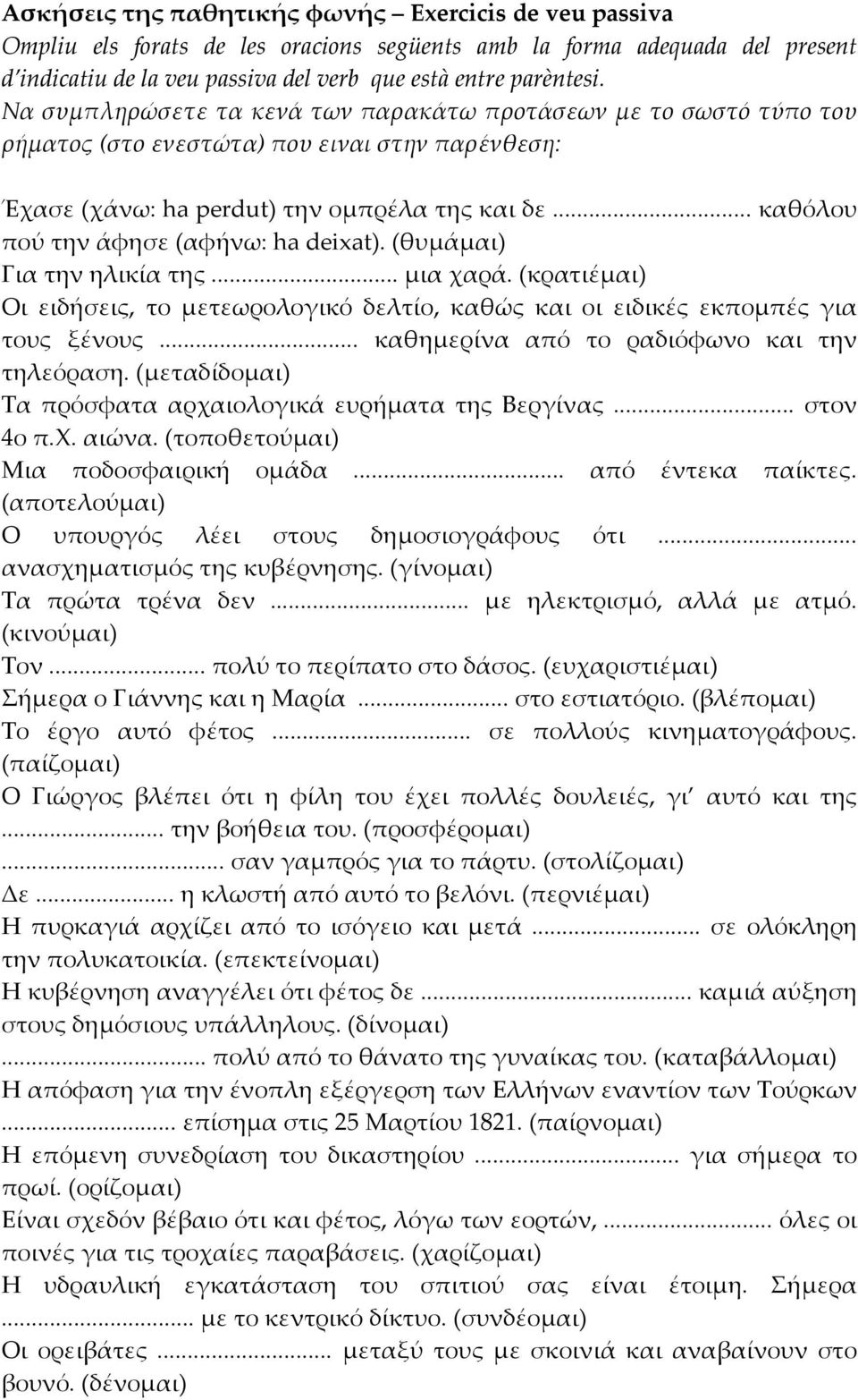 .. καθόλου πού την άφησε (αφήνω: ha deixat). (θυμάμαι) Για την ηλικία της... μια χαρά. (κρατιέμαι) Οι ειδήσεις, το μετεωρολογικό δελτίο, καθώς και οι ειδικές εκπομπές για τους ξένους.