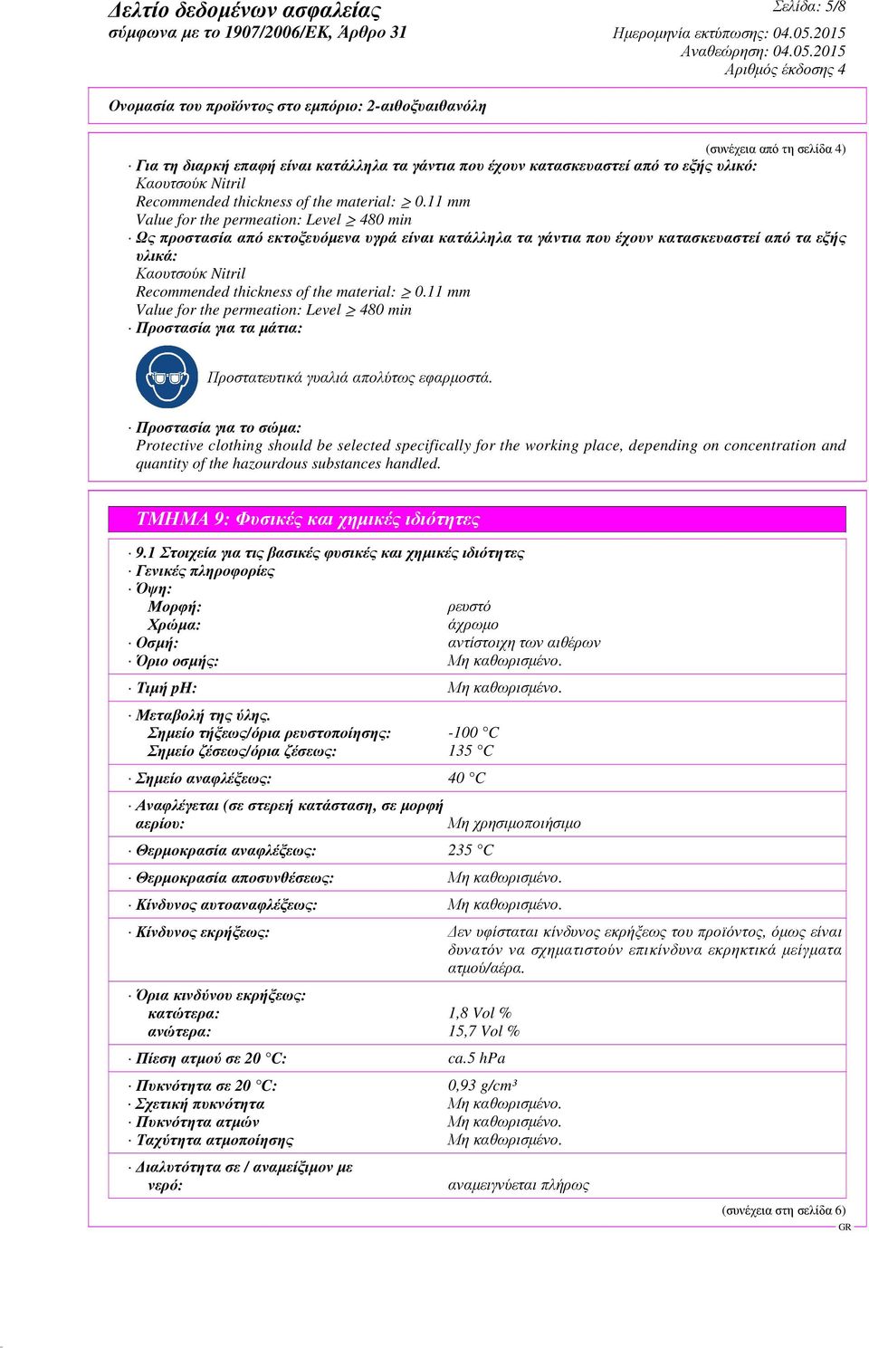 material: 0.11 mm Value for the permeation: Level 480 min Προστασία για τα µάτια: Προστατευτικά γυαλιά απολύτως εφαρµοστά.