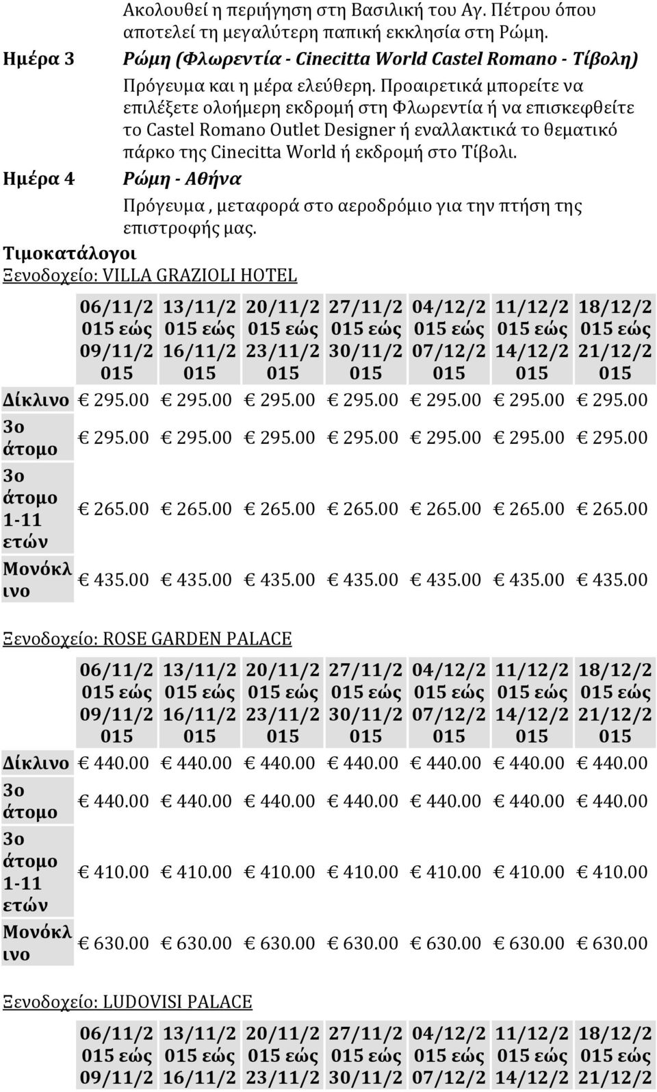 Ημέρα 4 Ρώμη - Αθήνα Πρόγευμα, μεταφορά στο αεροδρόμιο για την πτήση της επιστροφής μας. Τιμοκατάλογοι Ξενοδοχείο: VILLA GRAZIOLI HOTEL Δίκλ 295.00 295.00 295.00 295.00 295.00 295.00 295.00 295.00 295.00 295.00 295.00 295.00 295.00 295.00 265.