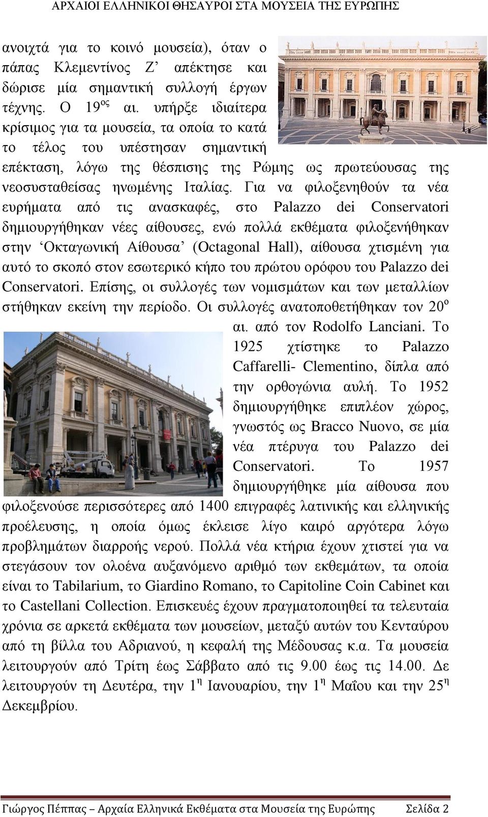Για να φιλοξενηθούν τα νέα ευρήματα από τις ανασκαφές, στο Palazzo dei Conservatori δημιουργήθηκαν νέες αίθουσες, ενώ πολλά εκθέματα φιλοξενήθηκαν στην Οκταγωνική Αίθουσα (Octagonal Hall), αίθουσα