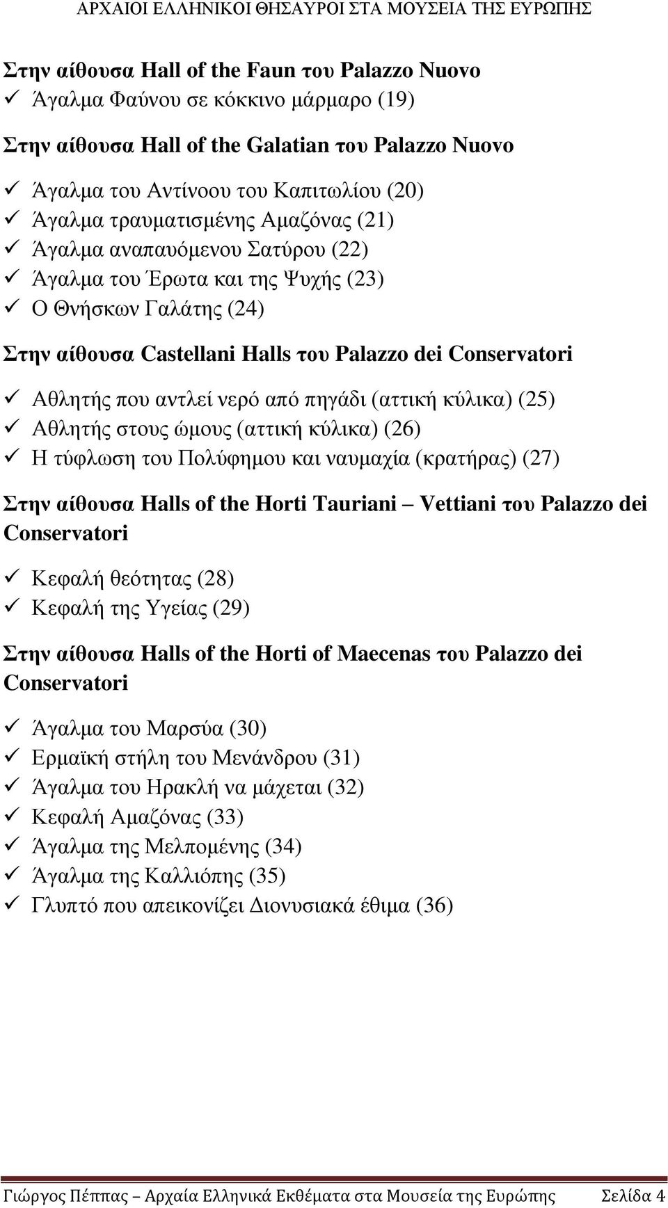 (αττική κύλικα) (25) Αθλητής στους ώμους (αττική κύλικα) (26) Η τύφλωση του Πολύφημου και ναυμαχία (κρατήρας) (27) Στην αίθουσα Halls of the Horti Tauriani Vettiani του Palazzo dei Conservatori