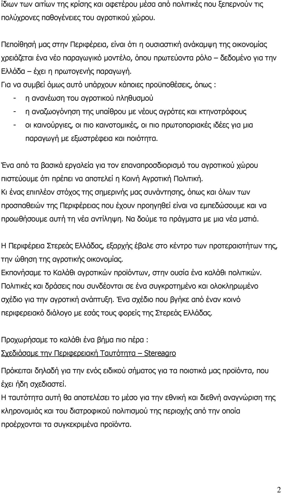 Για να συµβεί όµως αυτό υπάρχουν κάποιες προϋποθέσεις, όπως : - η ανανέωση του αγροτικού πληθυσµού - η αναζωογόνηση της υπαίθρου µε νέους αγρότες και κτηνοτρόφους - οι καινούργιες, οι πιο