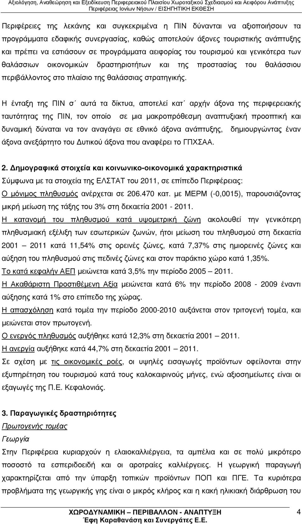 Η ένταξη της ΠΙΝ σ αυτά τα δίκτυα, αποτελεί κατ αρχήν άξονα της περιφερειακής ταυτότητας της ΠΙΝ, τον οποίο σε µια µακροπρόθεσµη αναπτυξιακή προοπτική και δυναµική δύναται να τον αναγάγει σε εθνικό