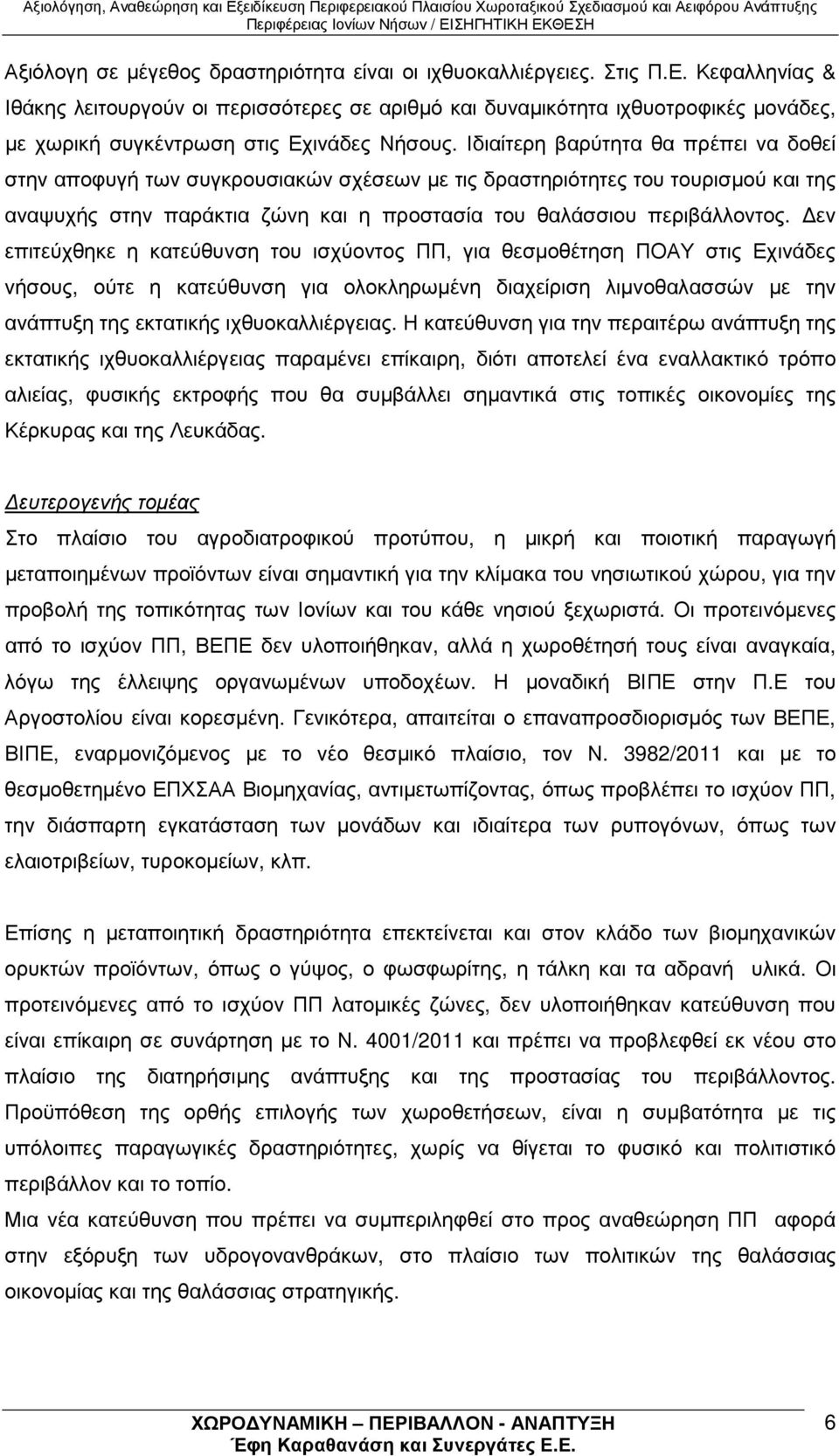 Ιδιαίτερη βαρύτητα θα πρέπει να δοθεί στην αποφυγή των συγκρουσιακών σχέσεων µε τις δραστηριότητες του τουρισµού και της αναψυχής στην παράκτια ζώνη και η προστασία του θαλάσσιου περιβάλλοντος.