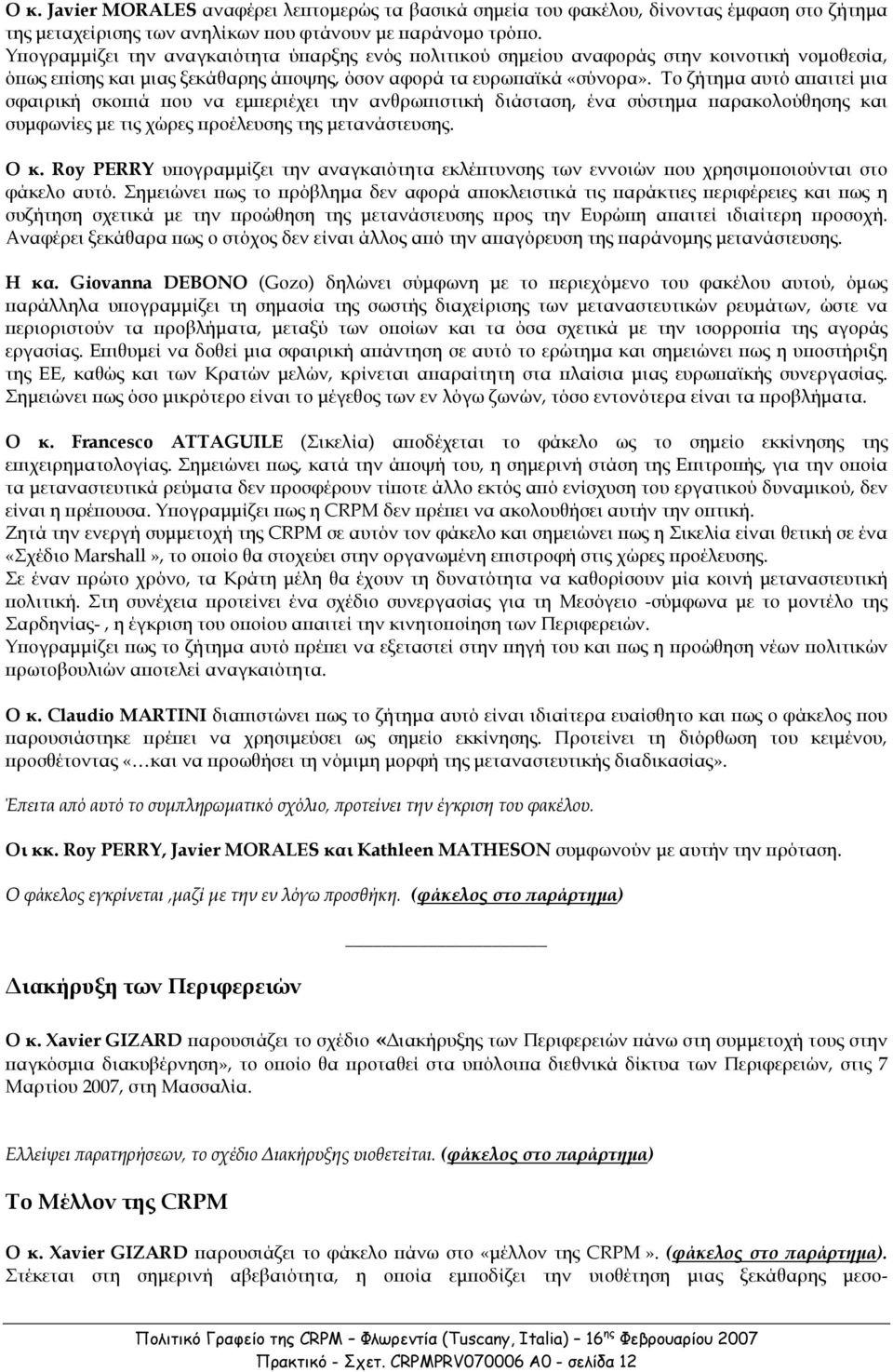 Το ζήτηµα αυτό α αιτεί µια σφαιρική σκο ιά ου να εµ εριέχει την ανθρω ιστική διάσταση, ένα σύστηµα αρακολούθησης και συµφωνίες µε τις χώρες ροέλευσης της µετανάστευσης. Ο κ.