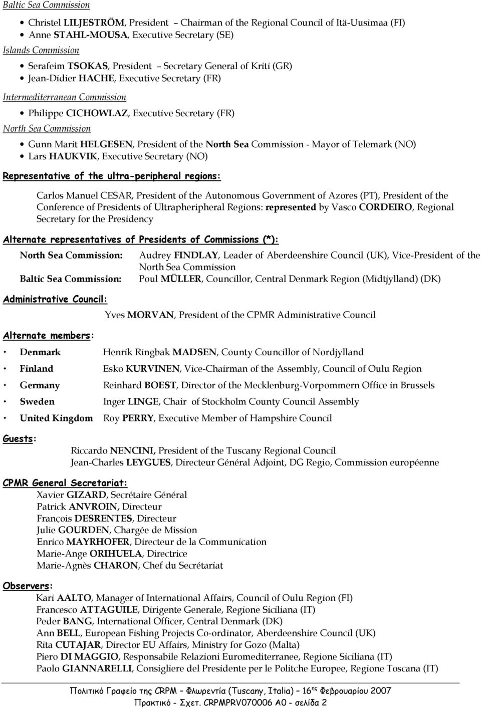 President of the North Sea Commission - Mayor of Telemark (NO) Lars HAUKVIK, Executive Secretary (NO) Representative of the ultra-peripheral regions: Carlos Manuel CESAR, President of the Autonomous