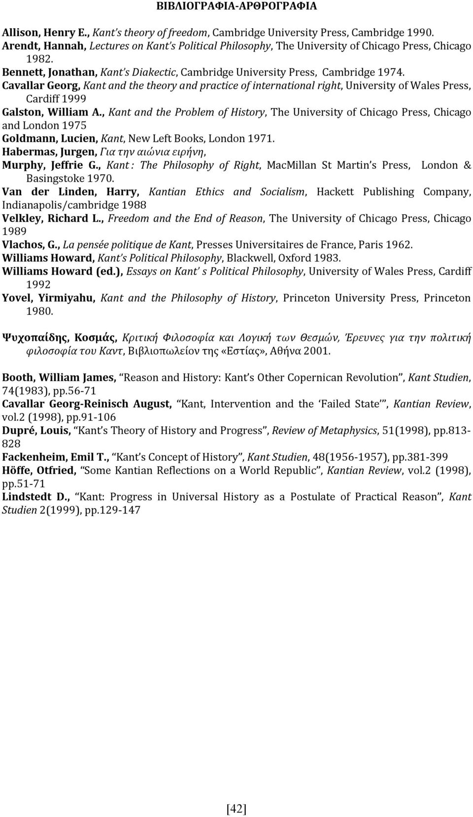 Cavallar Georg, Kant and the theory and practice of international right, University of Wales Press, Cardiff 1999 Galston, William A.