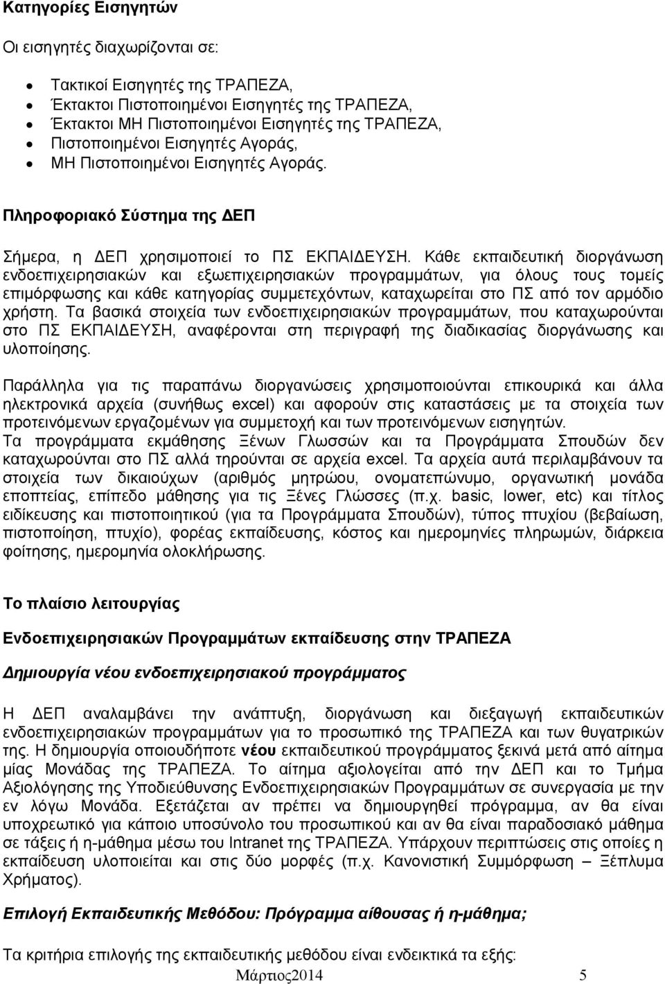 Κάθε εκπαιδευτική διοργάνωση ενδοεπιχειρησιακών και εξωεπιχειρησιακών προγραμμάτων, για όλους τους τομείς επιμόρφωσης και κάθε κατηγορίας συμμετεχόντων, καταχωρείται στο ΠΣ από τον αρμόδιο χρήστη.