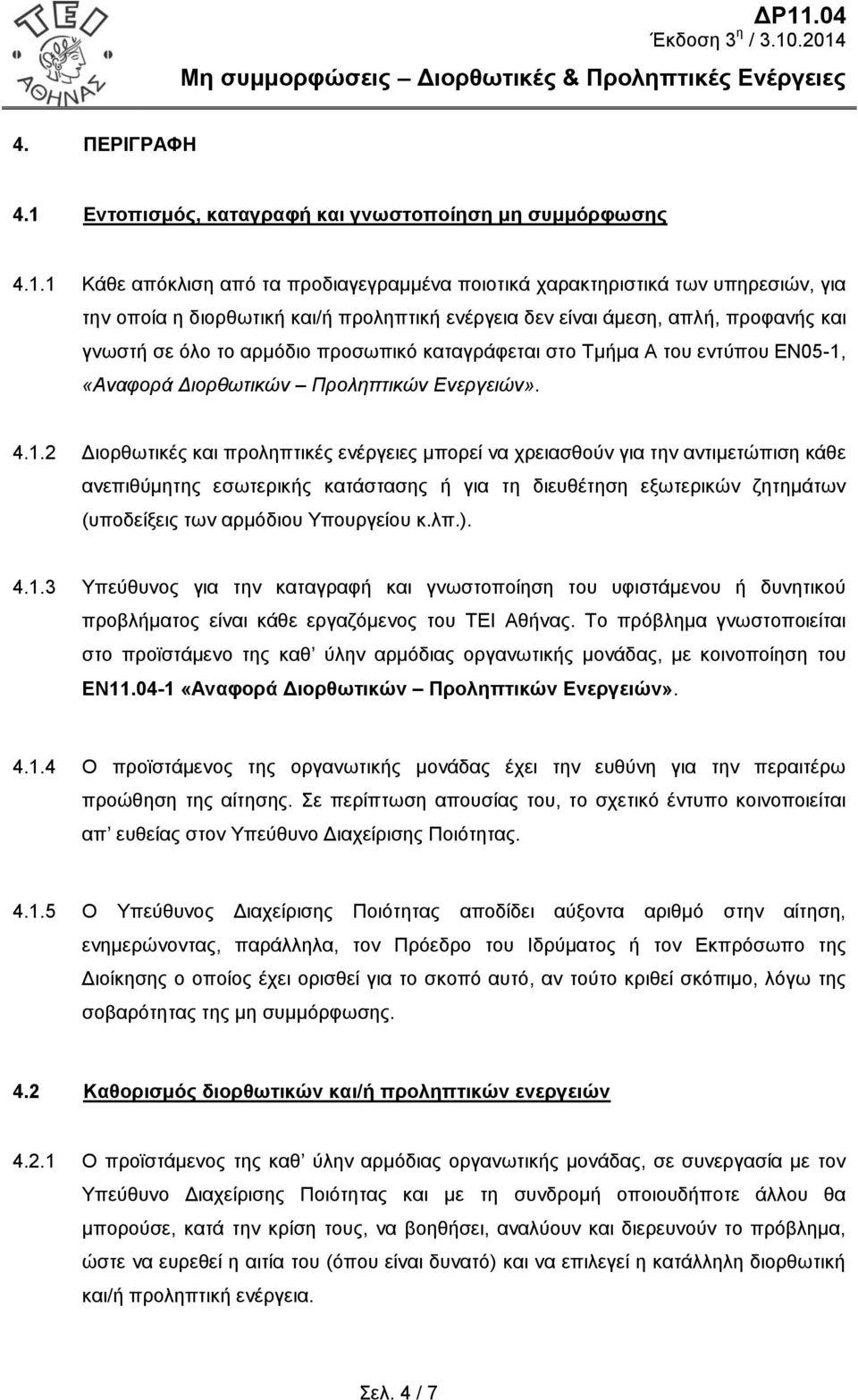 1 Κάθε απόκλιση από τα προδιαγεγραμμένα ποιοτικά χαρακτηριστικά των υπηρεσιών, για την οποία η διορθωτική και/ή προληπτική ενέργεια δεν είναι άμεση, απλή, προφανής και γνωστή σε όλο το αρμόδιο