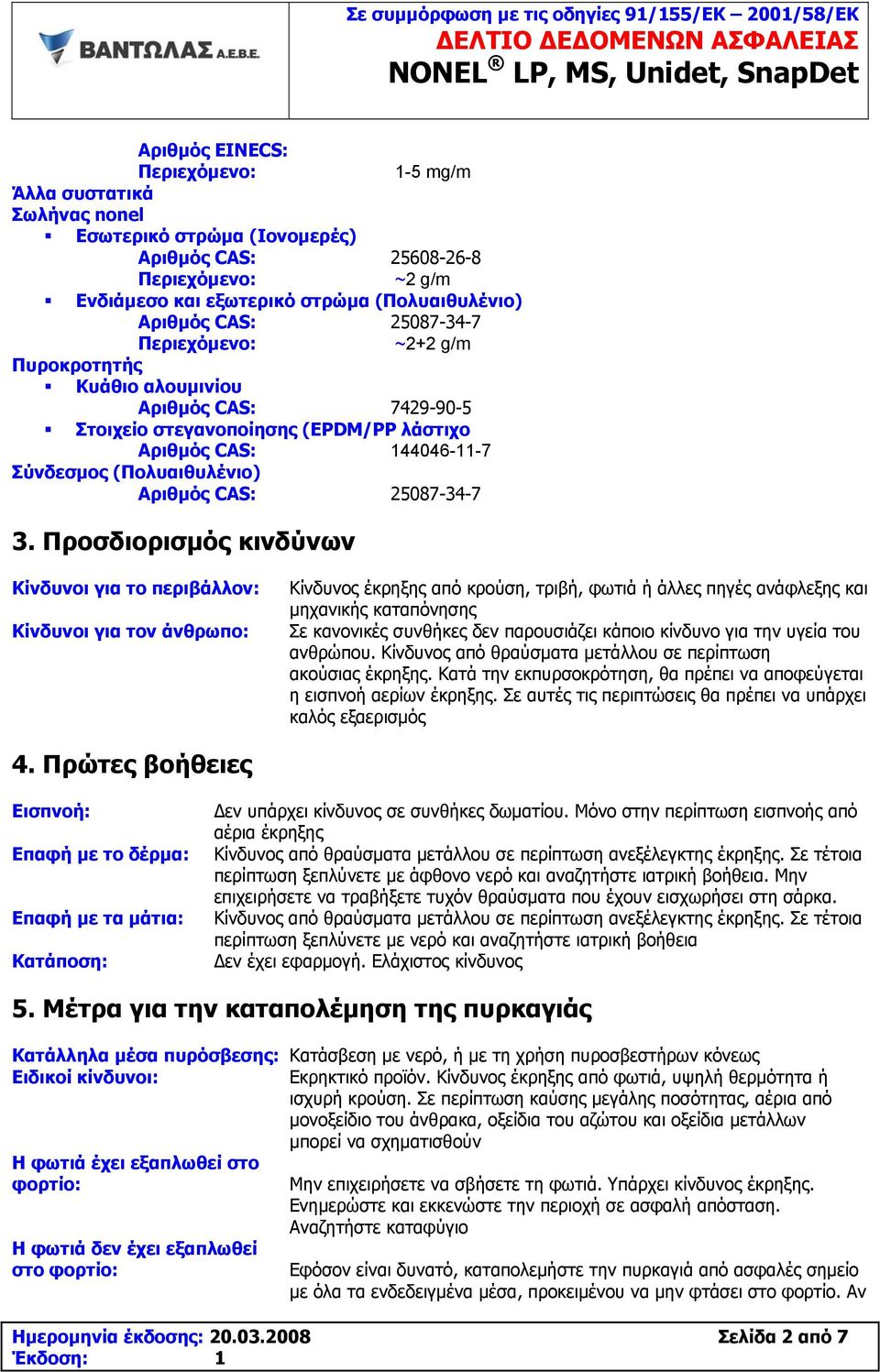 Προσδιορισμός κινδύνων Κίνδυνοι για το περιβάλλον: Κίνδυνοι για τον άνθρωπο: Κίνδυνος έκρηξης από κρούση, τριβή, φωτιά ή άλλες πηγές ανάφλεξης και μηχανικής καταπόνησης Σε κανονικές συνθήκες δεν