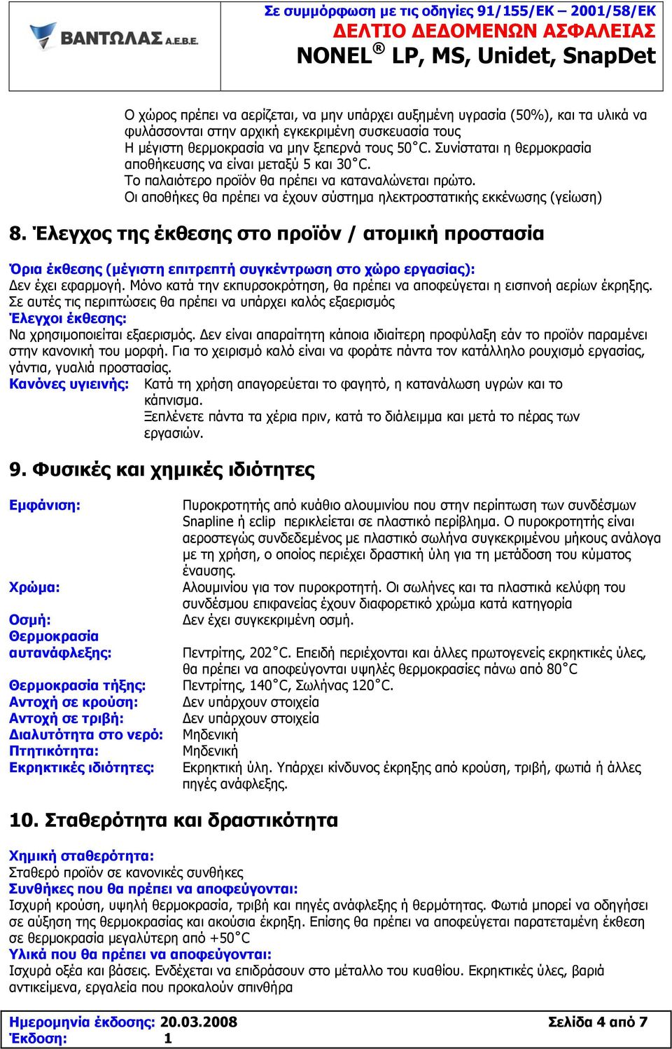 Έλεγχος της έκθεσης στο προϊόν / ατομική προστασία Όρια έκθεσης (μέγιστη επιτρεπτή συγκέντρωση στο χώρο εργασίας): εν έχει εφαρμογή.