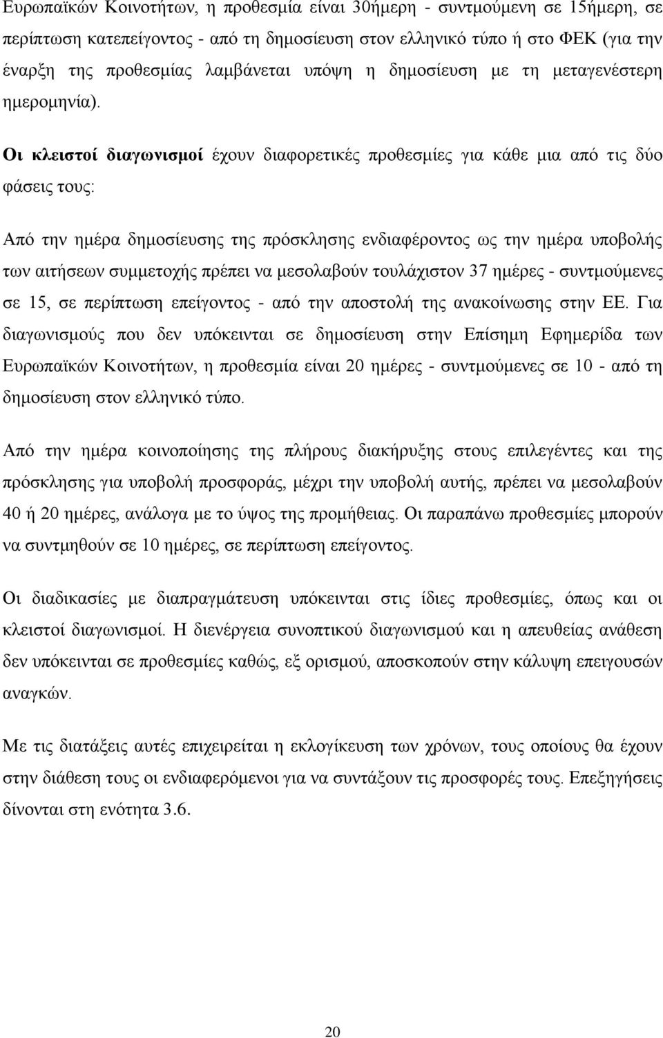 Οη θιεηζηνί δηαγσληζκνί έρνπλ δηαθνξεηηθέο πξνζεζκίεο γηα θάζε κηα απφ ηηο δχν θάζεηο ηνπο: Απφ ηελ εκέξα δεκνζίεπζεο ηεο πξφζθιεζεο ελδηαθέξνληνο σο ηελ εκέξα ππνβνιήο ησλ αηηήζεσλ ζπκκεηνρήο πξέπεη