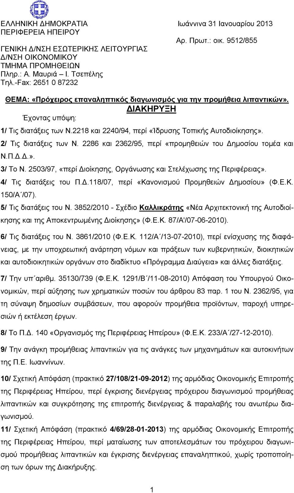 2/ Τις διατάξεις των Ν. 2286 και 2362/95, περί «προμηθειών του Δημοσίου τομέα και Ν.Π.Δ.Δ.». 3/ Το Ν. 2503/97, «περί Διοίκησης, Οργάνωσης και Στελέχωσης της Περιφέρειας». 4/ Τις διατάξεις του Π.Δ.118/07, περί «Κανονισμού Προμηθειών Δημοσίου» (Φ.