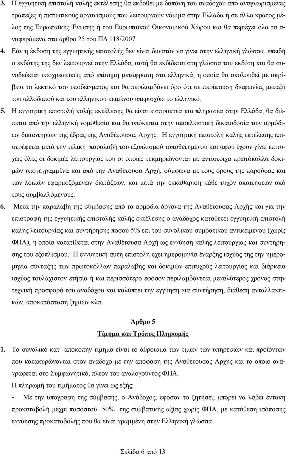 Εάν η έκδοση της εγγυητικής επιστολής δεν είναι δυνατόν να γίνει στην ελληνική γλώσσα, επειδή ο εκδότης της δεν λειτουργεί στην Ελλάδα, αυτή θα εκδίδεται στη γλώσσα του εκδότη και θα συνοδεύεται