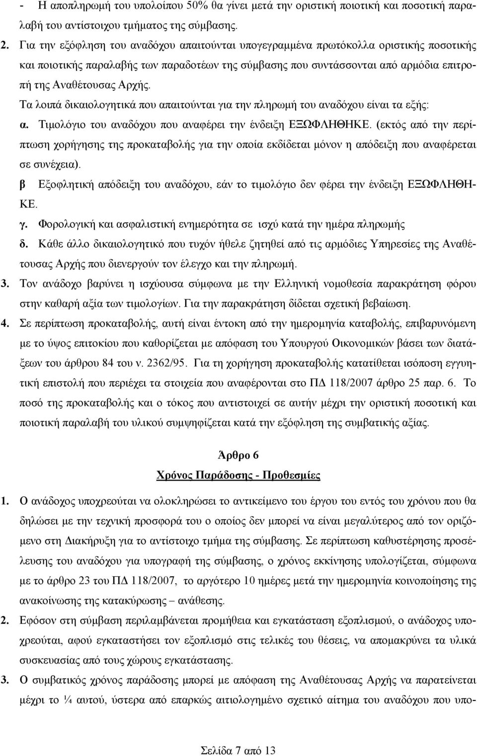 Τα λοιπά δικαιολογητικά που απαιτούνται για την πληρωμή του αναδόχου είναι τα εξής: α. Τιμολόγιο του αναδόχου που αναφέρει την ένδειξη ΕΞΩΦΛΗΘΗΚΕ.