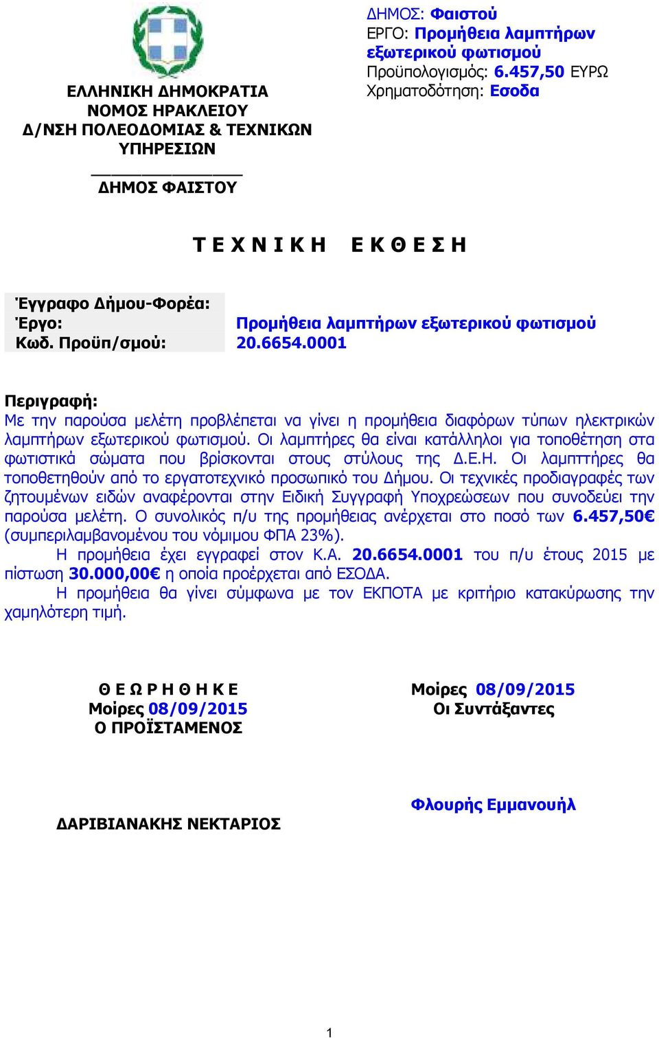 0001 Περιγραφή: Με την παρούσα µελέτη προβλέπεται να γίνει η προµήθεια διαφόρων τύπων ηλεκτρικών λαµπτήρων εξωτερικού φωτισµού.