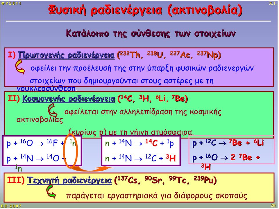 ΙΙ) Κοσµογενής ραδιενέργεια ( 14 C, 3 H, 6 Li, 7 Be) οφείλεται στην αλληλεπίδραση της κοσµικής ακτινοβολίας (κυρίως p) µε τη γήινη ατµόσφαιρα.