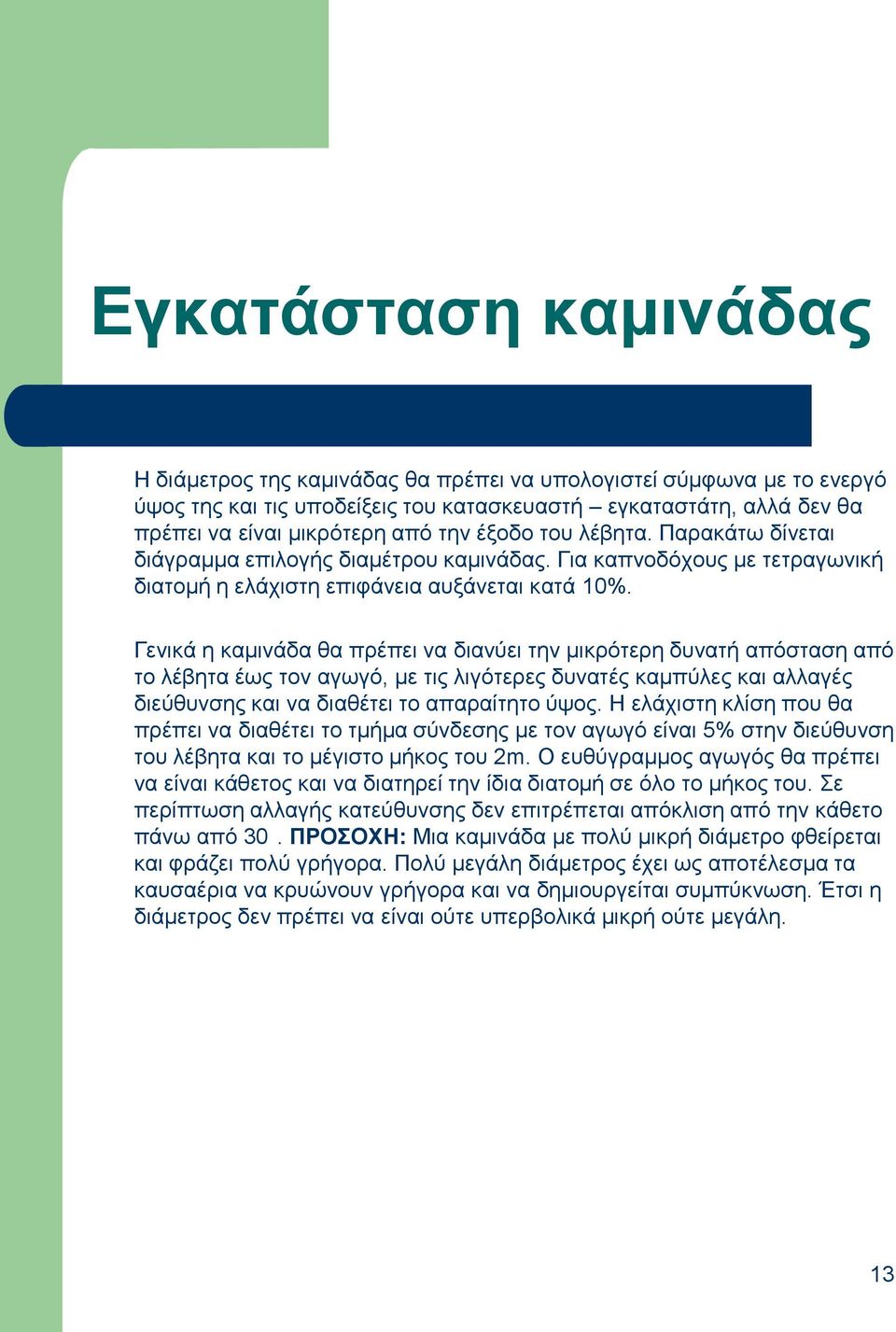 Γεληθά ε θακηλάδα ζα πξέπεη λα δηαλύεη ηελ κηθξόηεξε δπλαηή απόζηαζε από ην ιέβεηα έσο ηνλ αγσγό, κε ηηο ιηγόηεξεο δπλαηέο θακπύιεο θαη αιιαγέο δηεύζπλζεο θαη λα δηαζέηεη ην απαξαίηεην ύςνο.