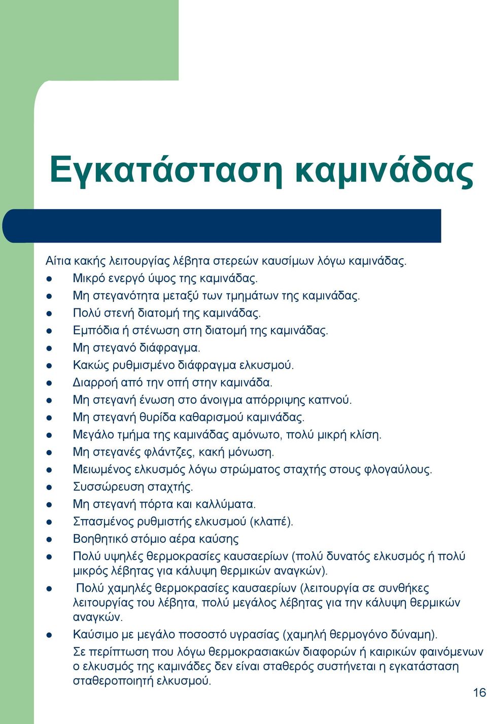 Με ζηεγαλή έλσζε ζην άλνηγκα απόξξηςεο θαπλνύ. Με ζηεγαλή ζπξίδα θαζαξηζκνύ θακηλάδαο. Μεγάιν ηκήκα ηεο θακηλάδαο ακόλσην, πνιύ κηθξή θιίζε. Με ζηεγαλέο θιάληδεο, θαθή κόλσζε.