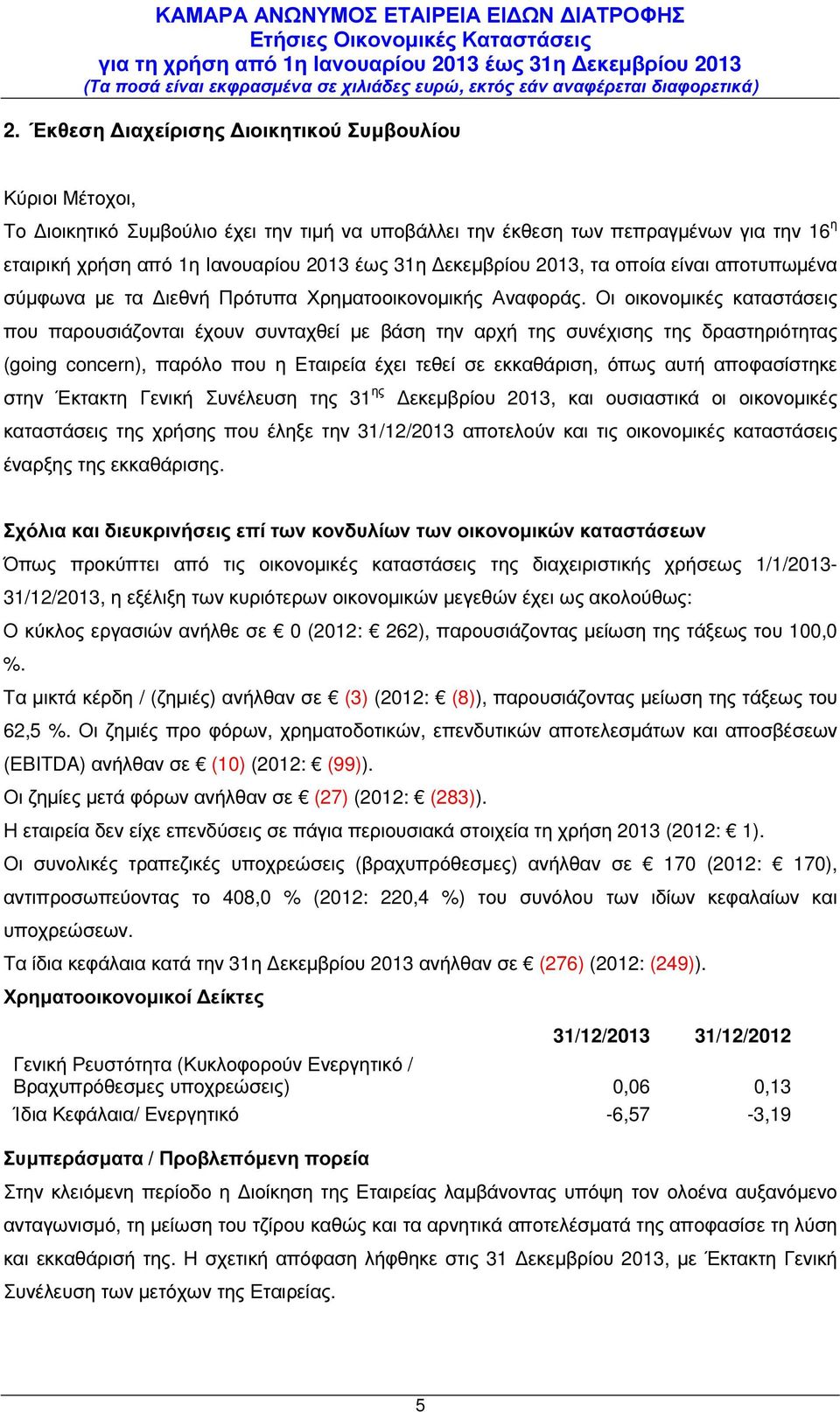 Οι οικονοµικές καταστάσεις που παρουσιάζονται έχουν συνταχθεί µε βάση την αρχή της συνέχισης της δραστηριότητας (going concern), παρόλο που η Eταιρεία έχει τεθεί σε εκκαθάριση, όπως αυτή αποφασίστηκε