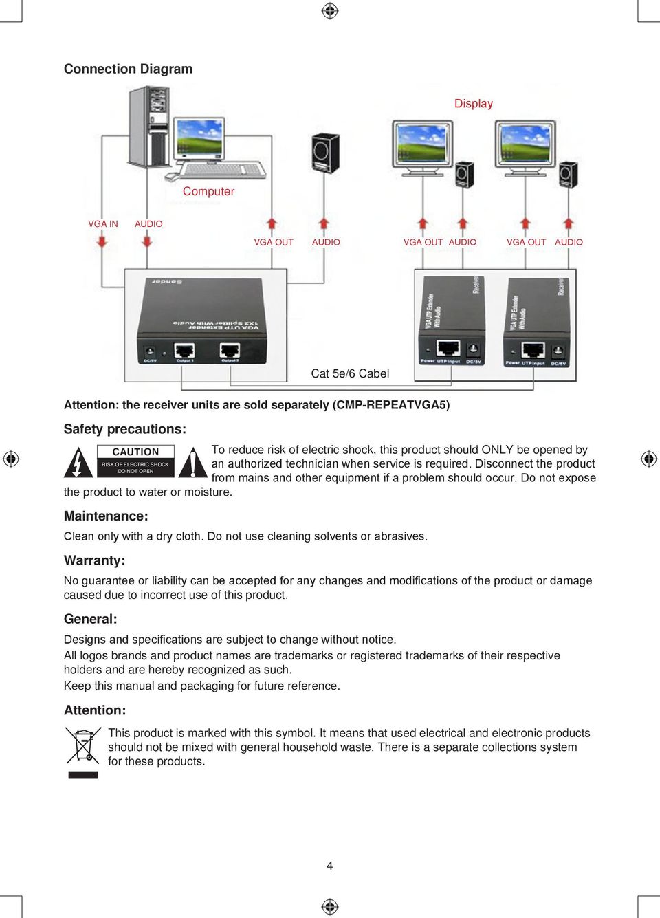 Disconnect the product DO NOT OPEN from mains and other equipment if a problem should occur. Do not expose the product to water or moisture. Maintenance: Clean only with a dry cloth.