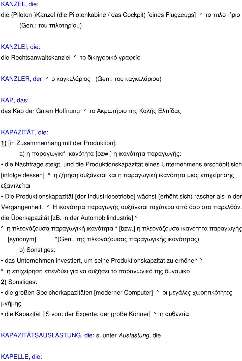 : του καγκελάριου) KAP, das: das Kap der Guten Hoffnung το Ακρωτήριο της Καλής Ελπίδας KAPAZITÄT, die: 1) [in Zusammenhang mit der Produktion]: a) η παραγωγική ικανότητα [bzw.