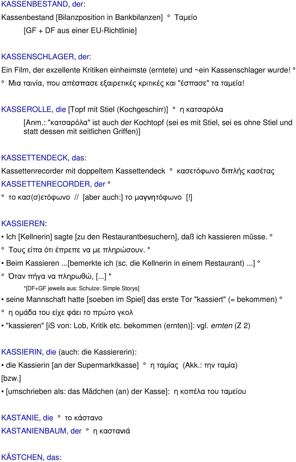 : "κατσαρόλα" ist auch der Kochtopf (sei es mit Stiel, sei es ohne Stiel und statt dessen mit seitlichen Griffen)] KASSETTENDECK, das: Kassettenrecorder mit doppeltem Kassettendeck κασετόφωνο διπλής