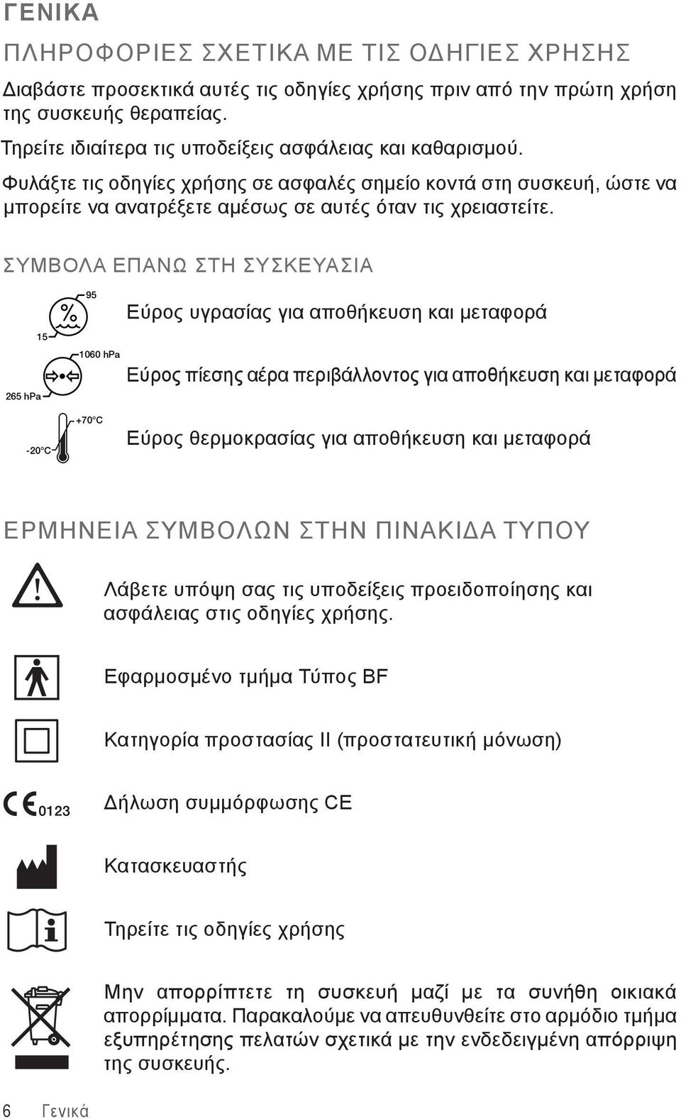 ΣΥΜΒΟΛΑ ΕΠΑΝΩ ΣΤΗ ΣΥΣΚΕΥΑΣΙΑ 265 hpa 15 95 1060 hpa Εύρος υγρασίας για αποθήκευση και μεταφορά Εύρος πίεσης αέρα περιβάλλοντος για αποθήκευση και μεταφορά -20 C +70 C Εύρος θερμοκρασίας για