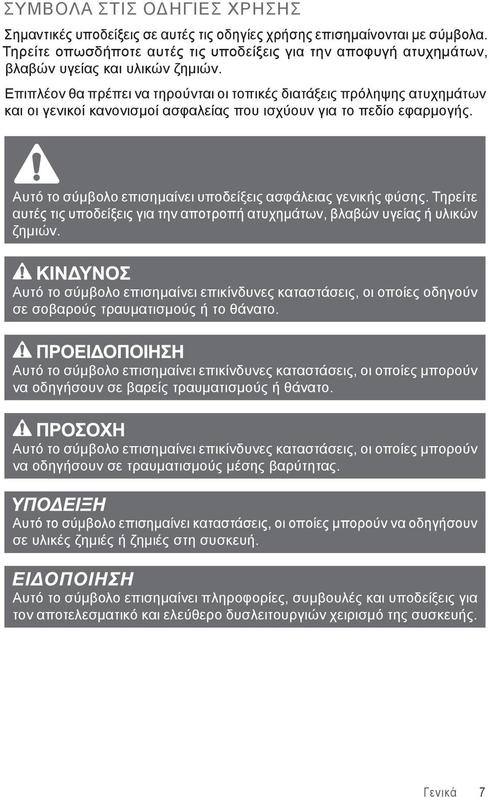 Επιπλέον θα πρέπει να τηρούνται οι τοπικές διατάξεις πρόληψης ατυχημάτων και οι γενικοί κανονισμοί ασφαλείας που ισχύουν για το πεδίο εφαρμογής.