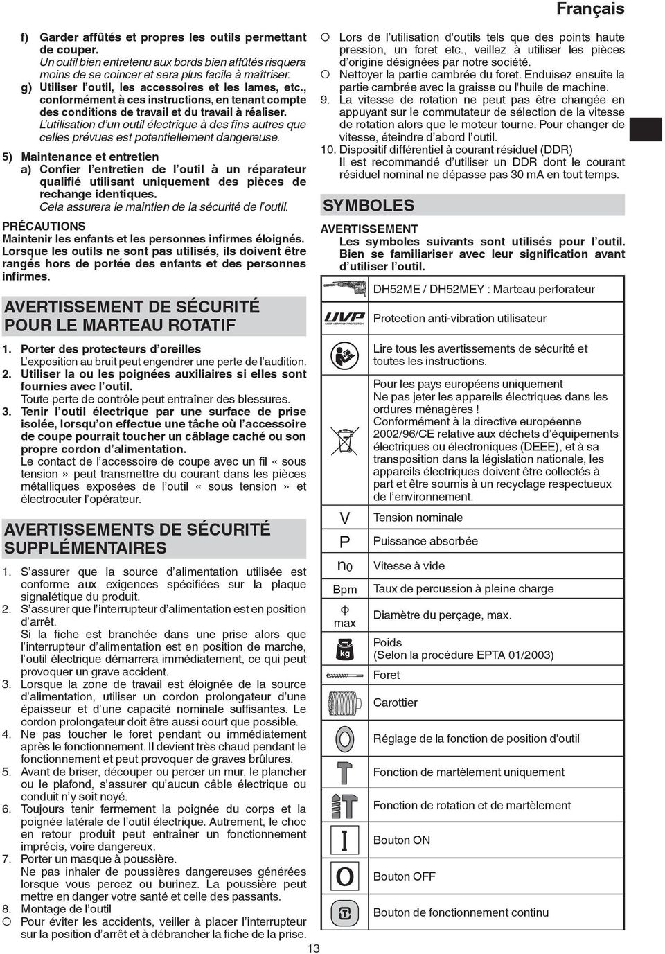 L utilisation d un outil électrique à des fi ns autres que celles prévues est potentiellement dangereuse.