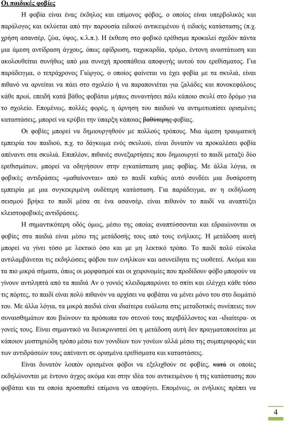 Η έκθεση στο φοβικό ερέθισµα προκαλεί σχεδόν πάντα µια άµεση αντίδραση άγχους, όπως εφίδρωση, ταχυκαρδία, τρόµο, έντονη αναστάτωση και ακολουθείται συνήθως από µια συνεχή προσπάθεια αποφυγής αυτού