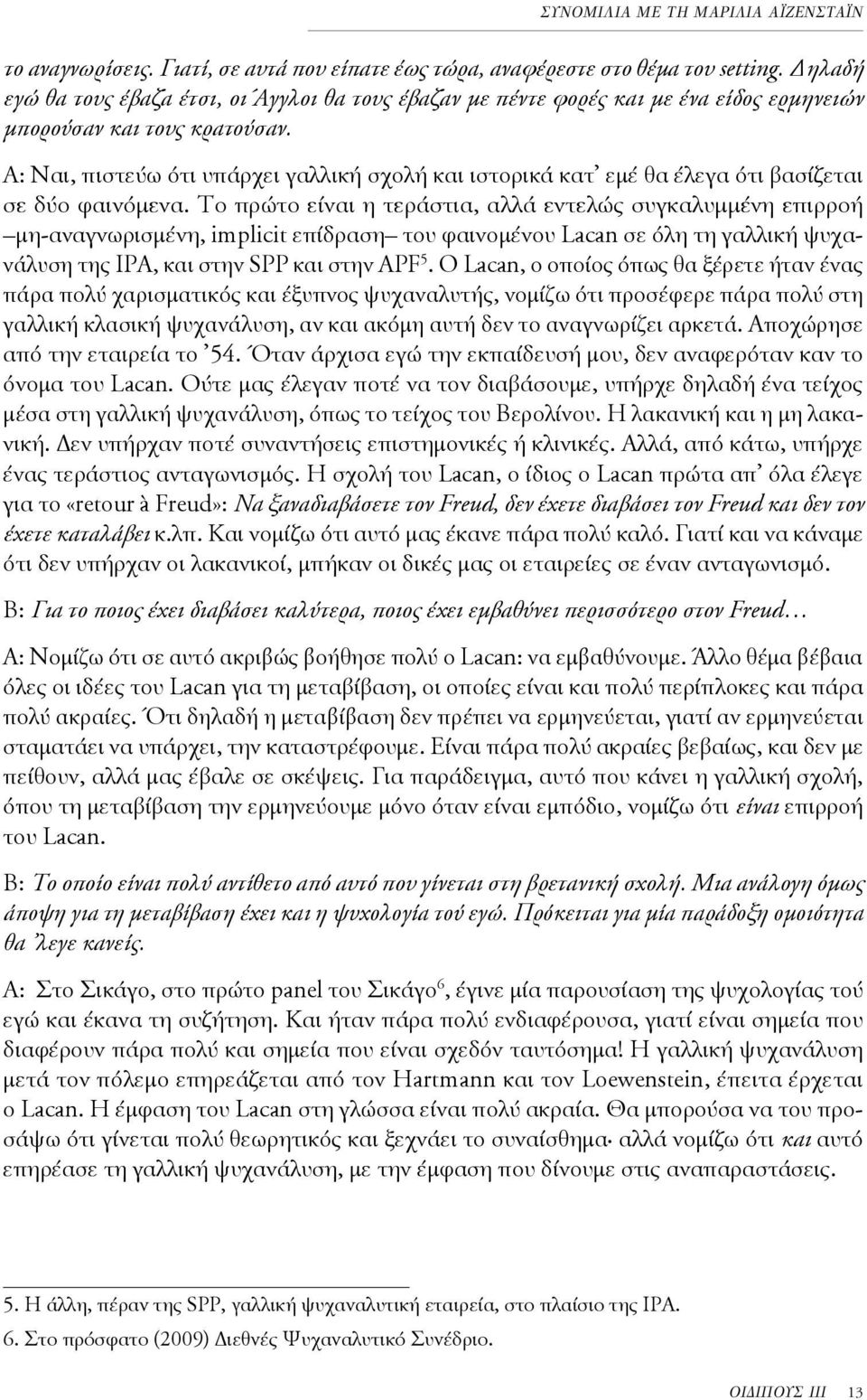 Α: Ναι, πιστεύω ότι υπάρχει γαλλική σχολή και ιστορικά κατ εμέ θα έλεγα ότι βασίζεται σε δύο φαινόμενα.