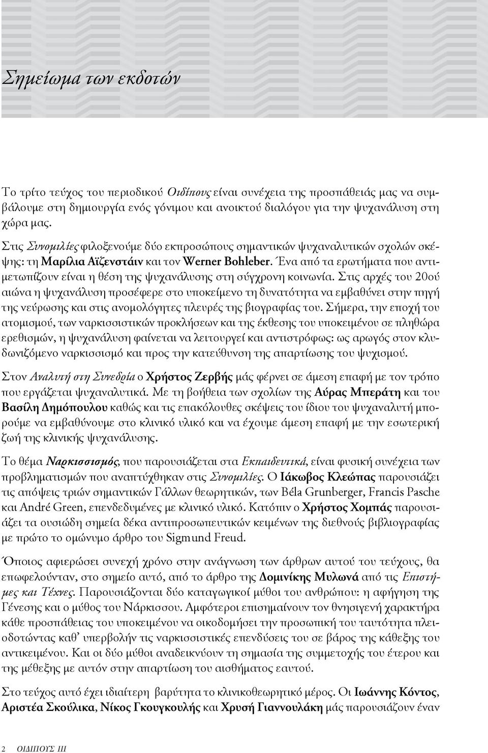 Ένα από τα ερωτήματα που αντιμετωπίζουν είναι η θέση της ψυχανάλυσης στη σύγχρονη κοινωνία.