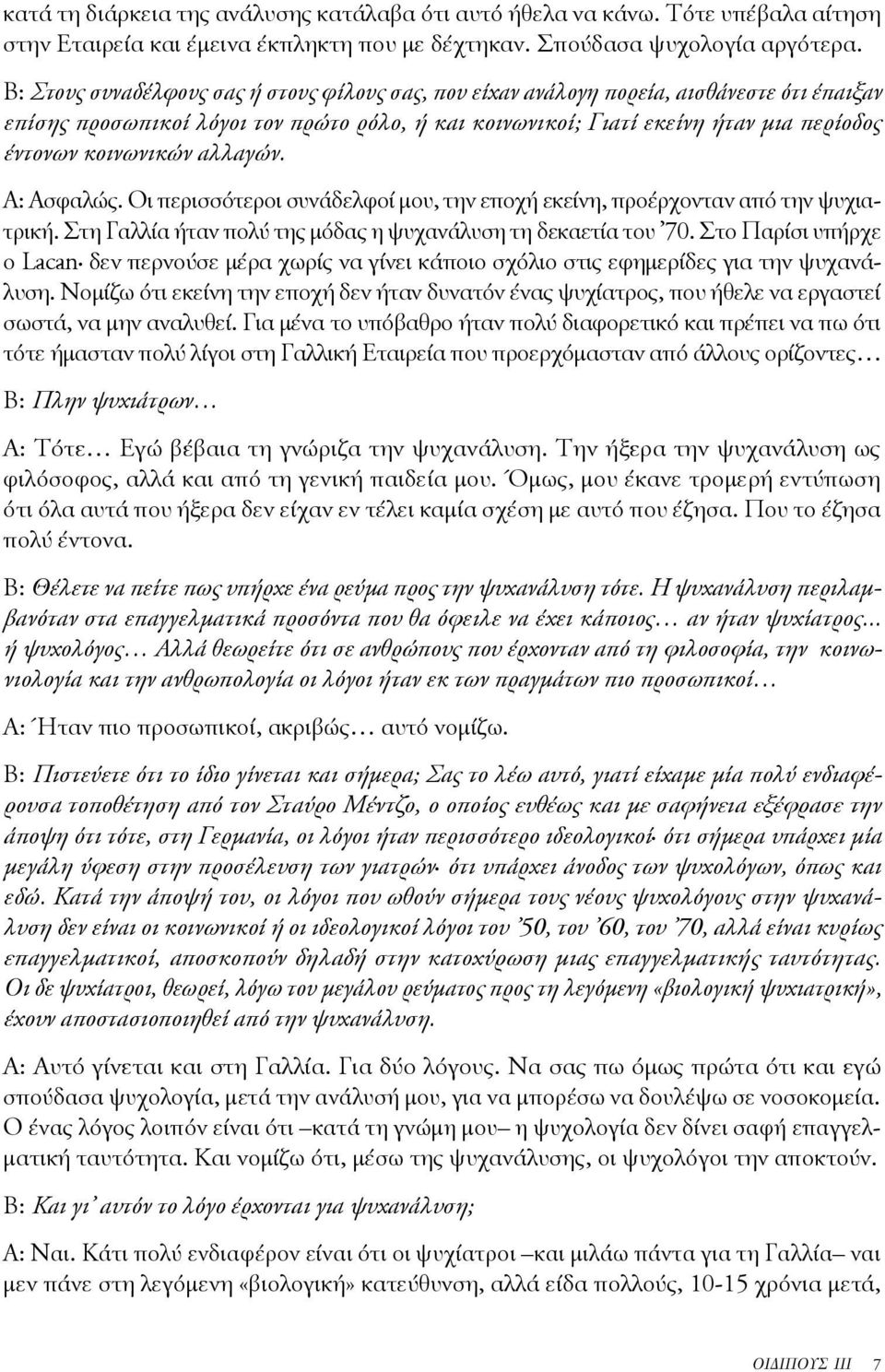 κοινωνικών αλλαγών. Α: Ασφαλώς. Οι περισσότεροι συνάδελφοί μου, την εποχή εκείνη, προέρχονταν από την ψυχιατρική. Στη Γαλλία ήταν πολύ της μόδας η ψυχανάλυση τη δεκαετία του 70.