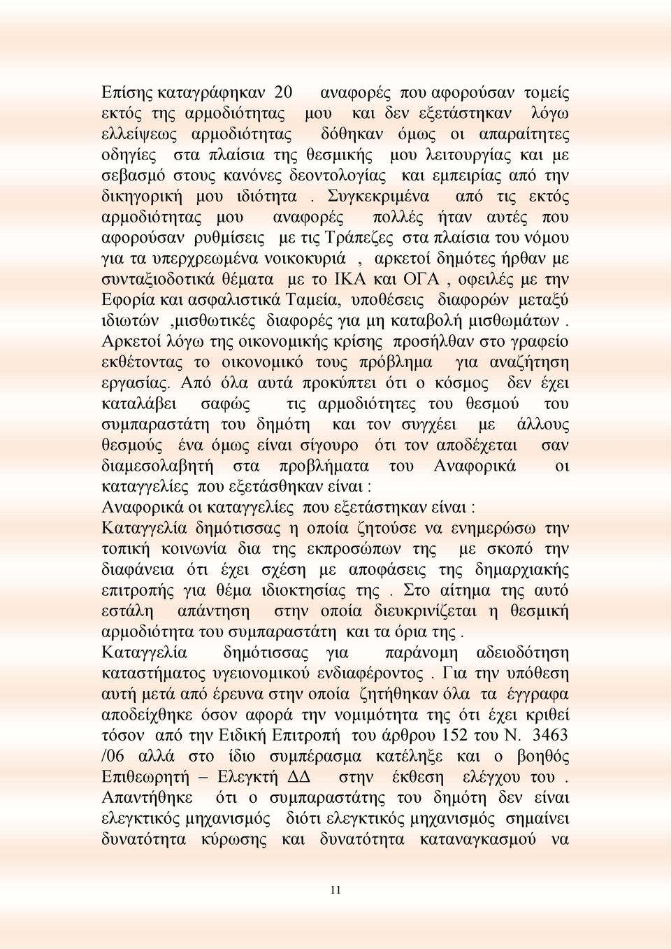 Συγκεκριμένα από τις εκτός αρμοδιότητας μου αναφορές πολλές ήταν αυτές που αφορούσαν ρυθμίσεις με τις Τράπεζες στα πλαίσια του νόμου για τα υπερχρεωμένα νοικοκυριά, αρκετοί δημότες ήρθαν με