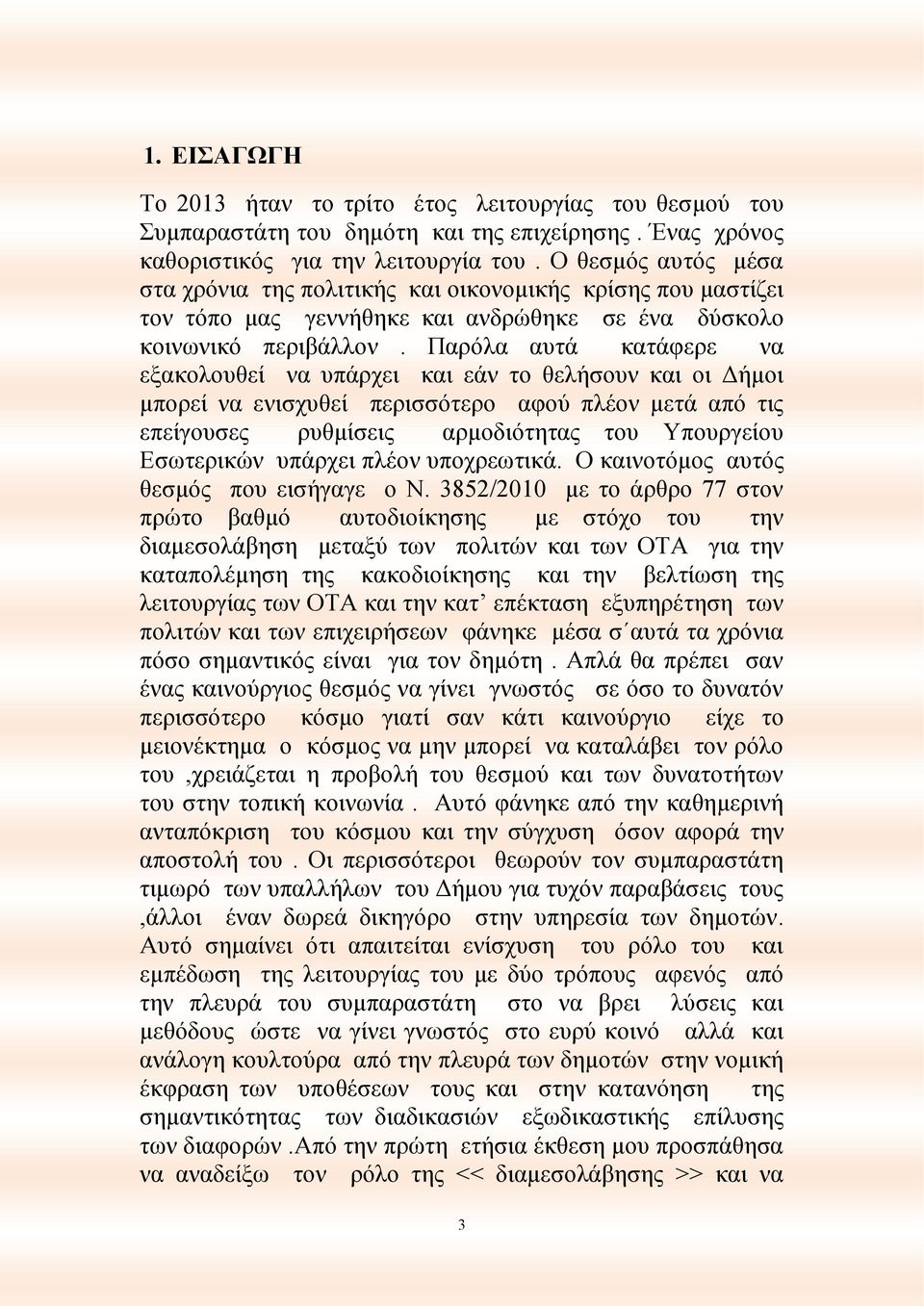 Παρόλα αυτά κατάφερε να εξακολουθεί να υπάρχει και εάν το θελήσουν και οι Δήμοι μπορεί να ενισχυθεί περισσότερο αφού πλέον μετά από τις επείγουσες ρυθμίσεις αρμοδιότητας του Υπουργείου Εσωτερικών