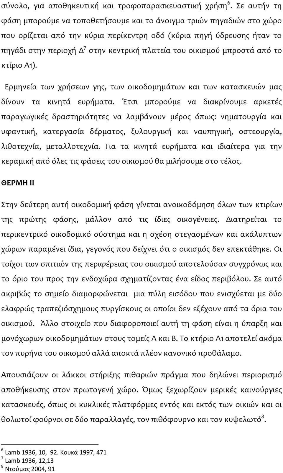 του οικισμού μπροστά από το κτίριο Α1). Ερμηνεία των χρήσεων γης, των οικοδομημάτων και των κατασκευών μας δίνουν τα κινητά ευρήματα.